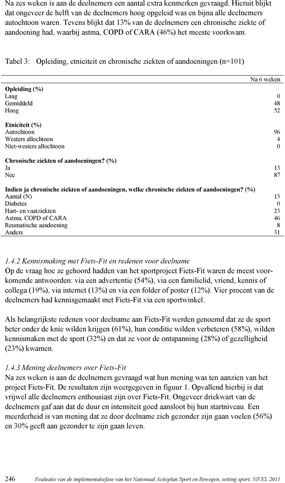 Tabel 3: Opleiding, etniciteit en chronische ziekten of aandoeningen (n=101) Na 6 weken Opleiding (%) Laag 0 Gemiddeld 48 Hoog 52 Etniciteit (%) Autochtoon 96 Westers allochtoon 4 Niet-westers