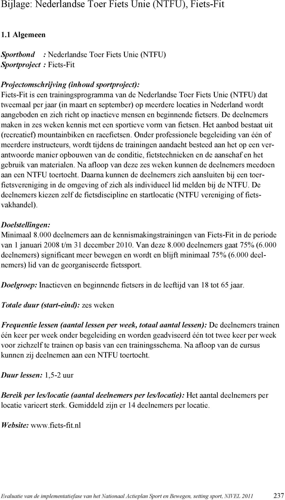 (NTFU) dat tweemaal per jaar (in maart en september) op meerdere locaties in Nederland wordt aangeboden en zich richt op inactieve mensen en beginnende fietsers.