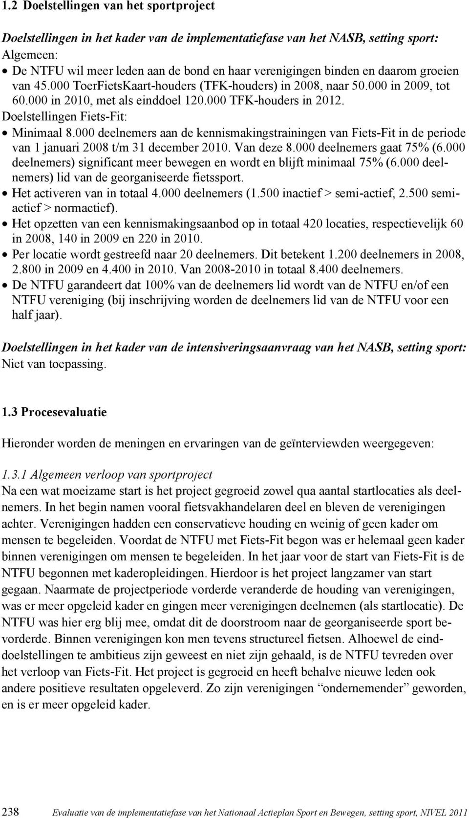 000 deelnemers aan de kennismakingstrainingen van Fiets-Fit in de periode van 1 januari 2008 t/m 31 december 2010. Van deze 8.000 deelnemers gaat 75% (6.