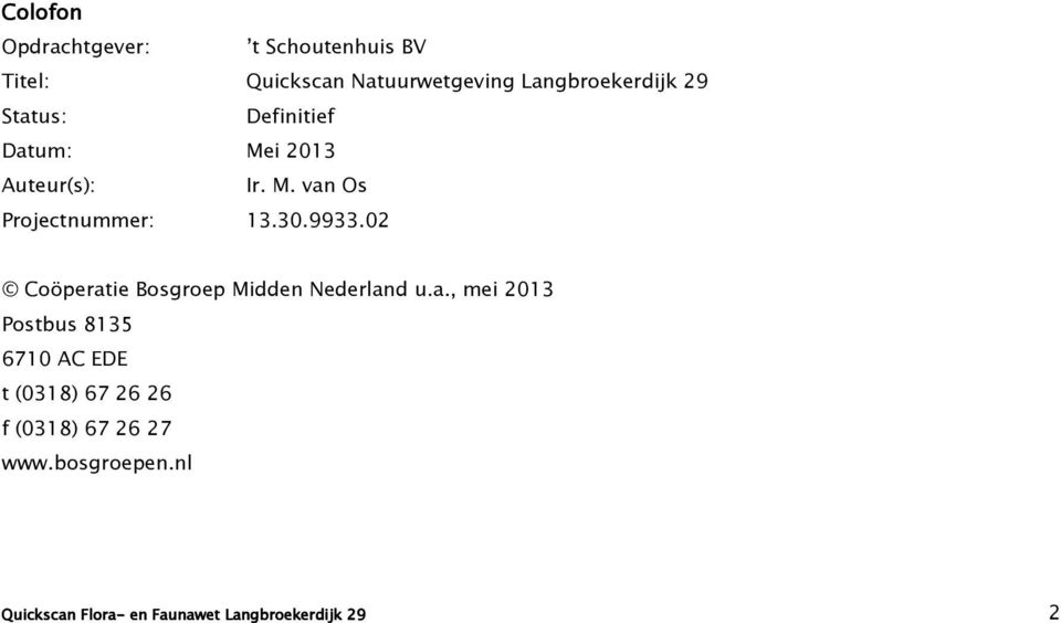 02 Coöperatie Bosgroep Midden Nederland u.a., mei 2013 Postbus 8135 6710 AC EDE t (0318) 67 26 26 f (0318) 67 26 27 www.