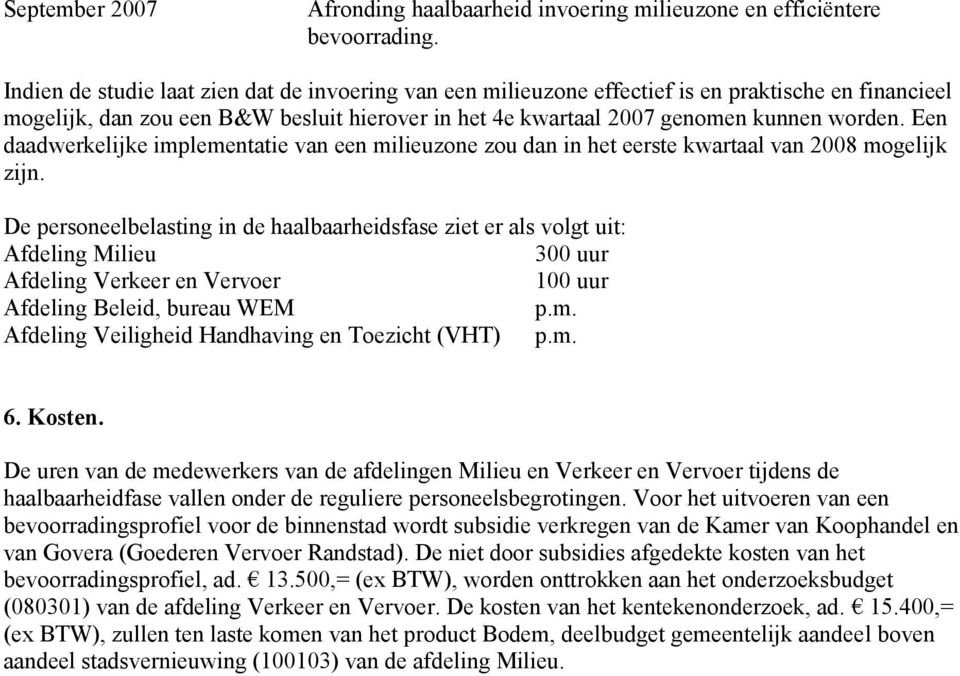 Een daadwerkelijke implementatie van een milieuzone zou dan in het eerste kwartaal van 2008 mogelijk zijn.