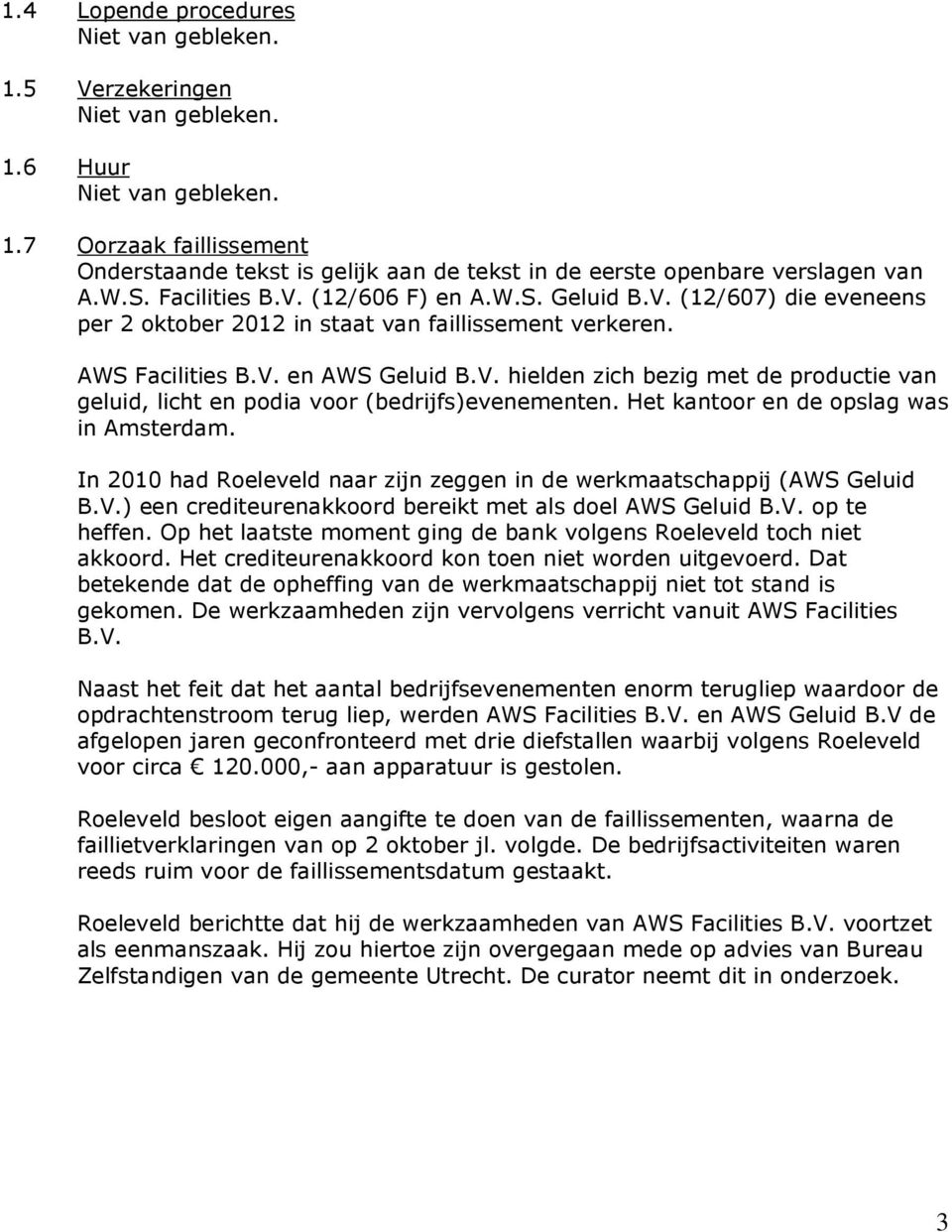 Het kantoor en de opslag was in Amsterdam. In 2010 had Roeleveld naar zijn zeggen in de werkmaatschappij (AWS Geluid B.V.) een crediteurenakkoord bereikt met als doel AWS Geluid B.V. op te heffen.