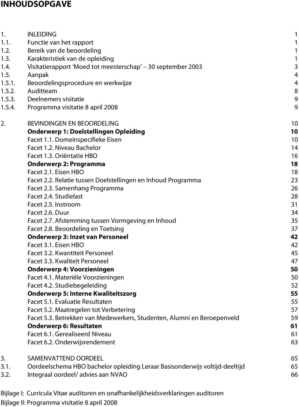 BEVINDINGEN EN BEOORDELING Onderwerp 1: Doelstellingen Opleiding 10 10 Facet 1.1. Domeinspecifieke Eisen 10 Facet 1.2. Niveau Bachelor 14 Facet 1.3.