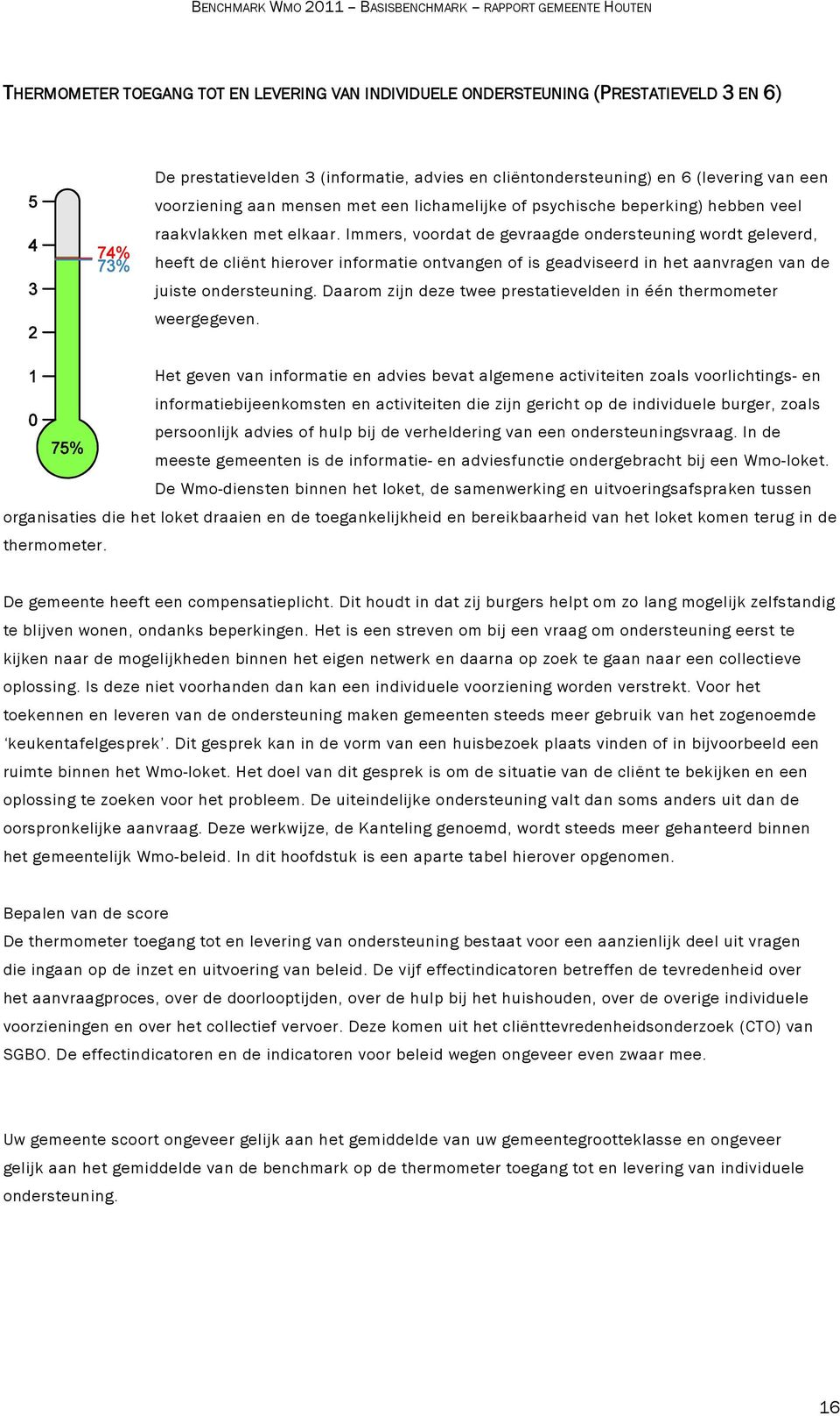 Immers, voordat de gevraagde ondersteuning wordt geleverd, heeft de cliënt hierover informatie ontvangen of is geadviseerd in het aanvragen van de juiste ondersteuning.