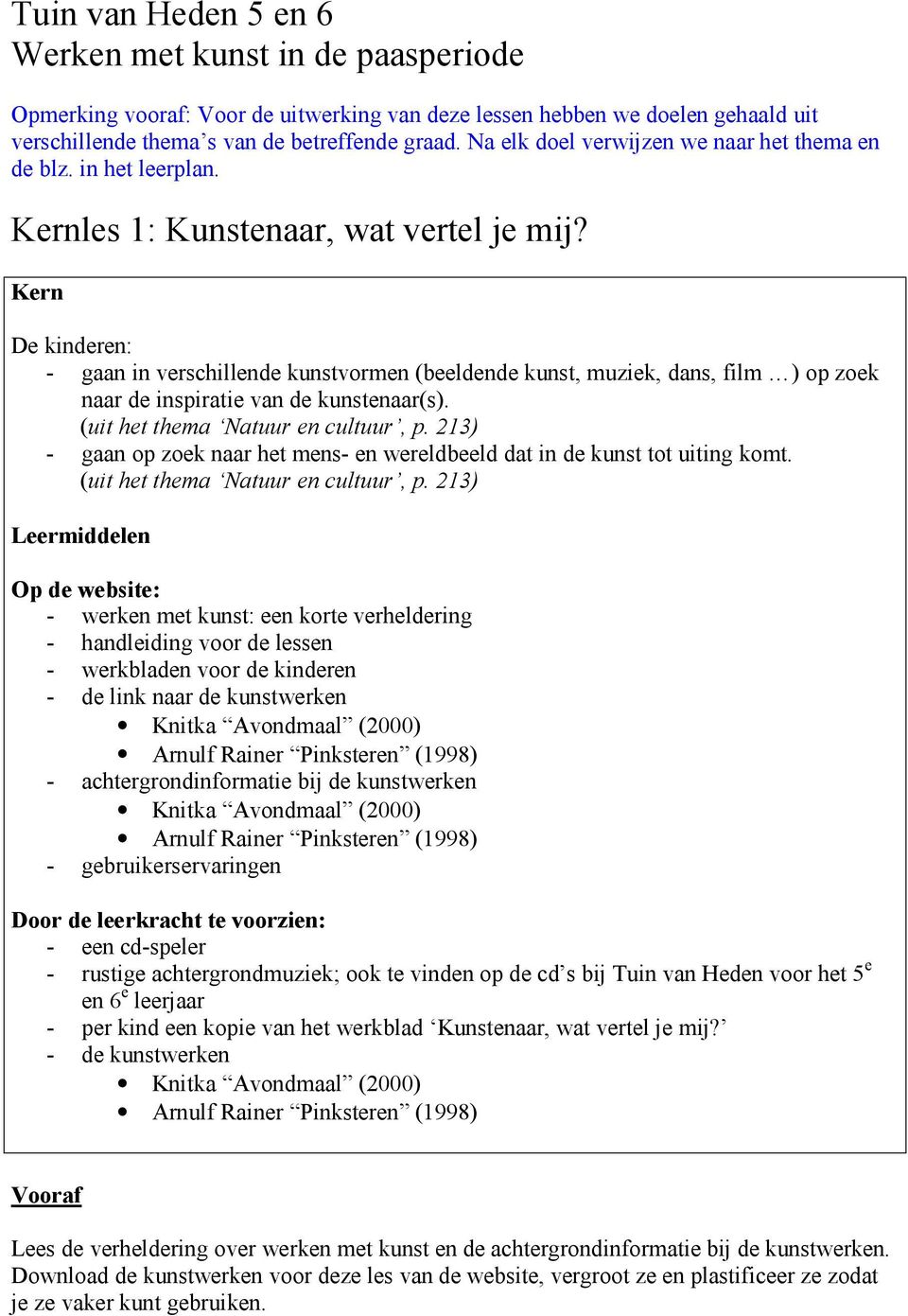 Kern De kinderen: - gaan in verschillende kunstvormen (beeldende kunst, muziek, dans, film ) op zoek naar de inspiratie van de kunstenaar(s).