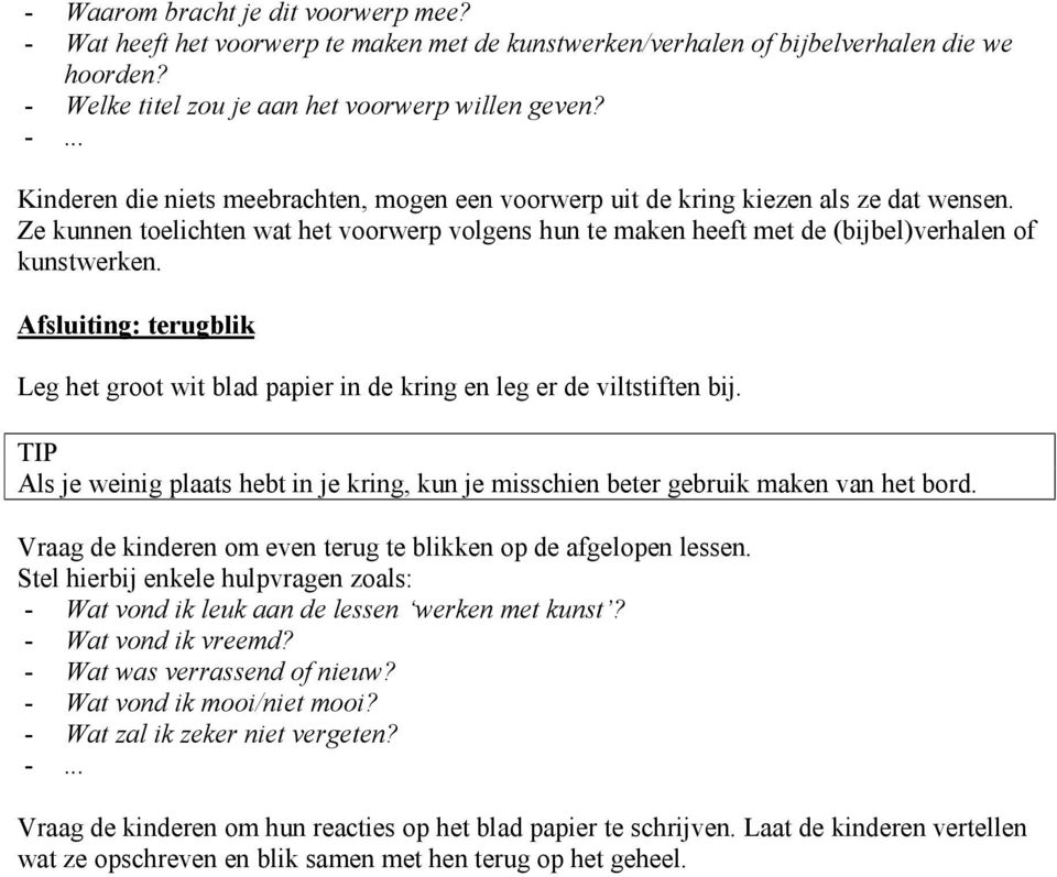 Als je weinig plaats hebt in je kring, kun je misschien beter gebruik maken van het bord. Vraag de kinderen om even terug te blikken op de afgelopen lessen.