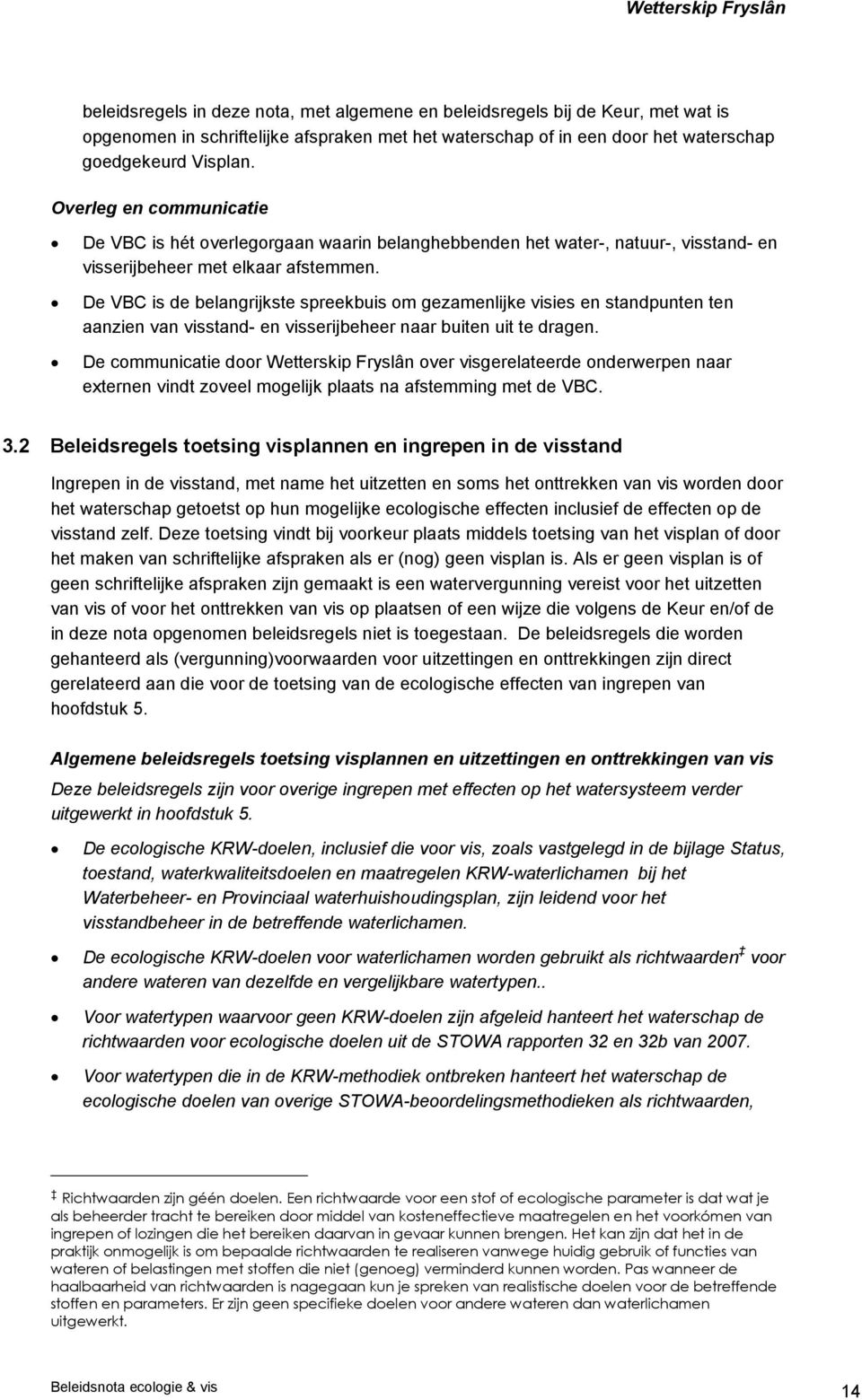 De VBC is de belangrijkste spreekbuis om gezamenlijke visies en standpunten ten aanzien van visstand- en visserijbeheer naar buiten uit te dragen.