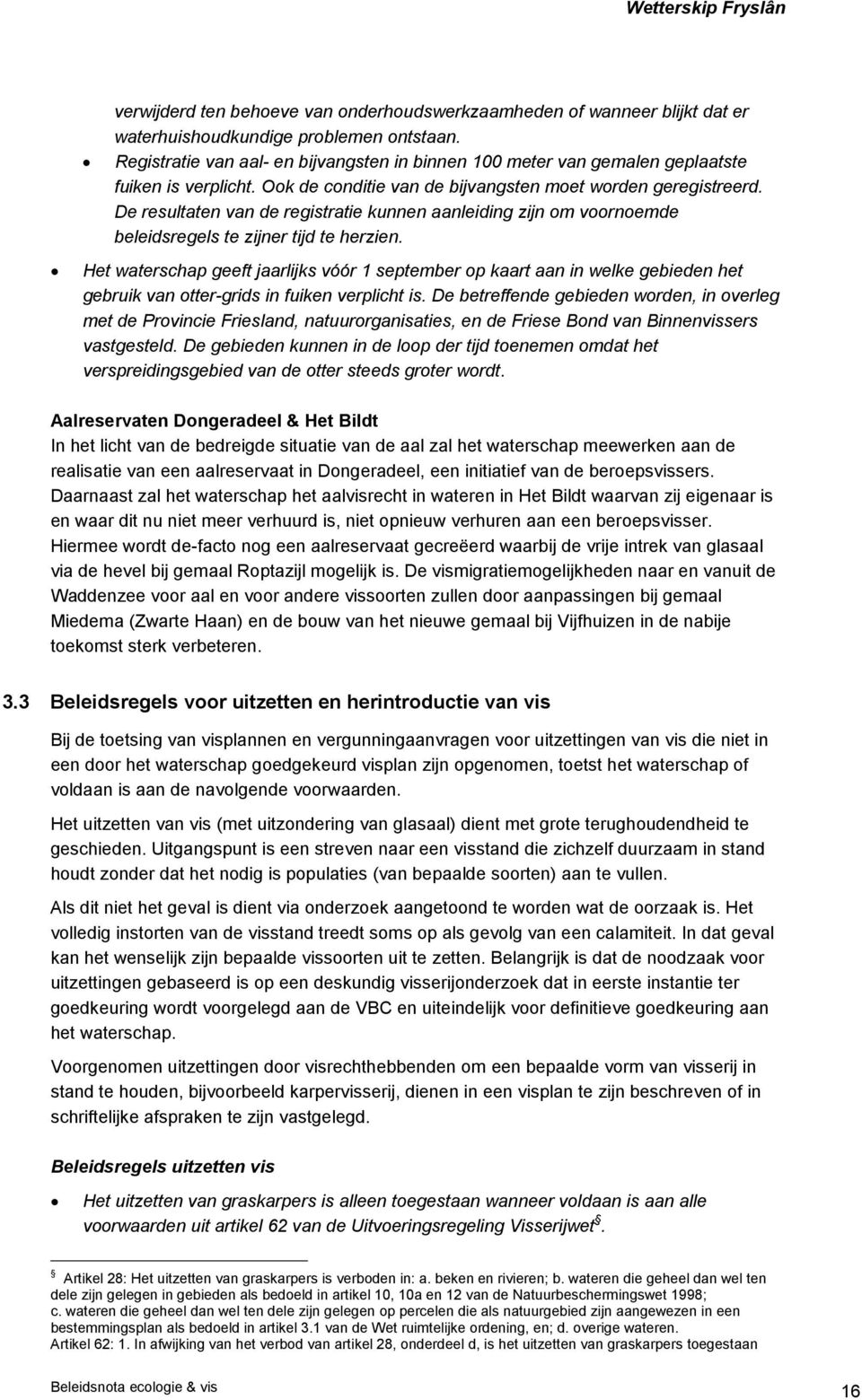 De resultaten van de registratie kunnen aanleiding zijn om voornoemde beleidsregels te zijner tijd te herzien.