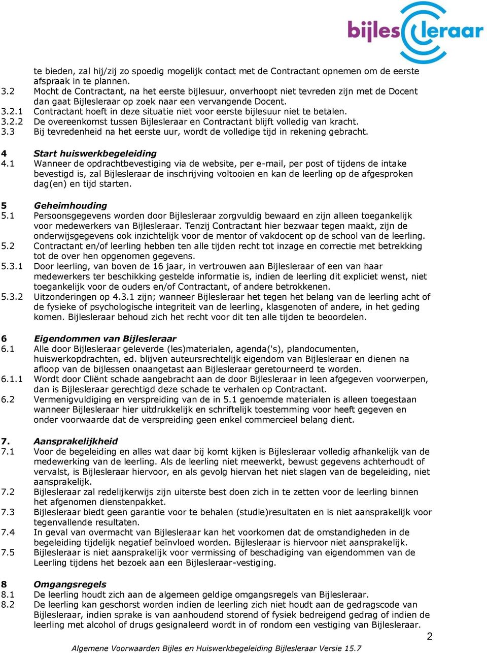 3.2.2 De overeenkomst tussen Bijlesleraar en Contractant blijft volledig van kracht. 3.3 Bij tevredenheid na het eerste uur, wordt de volledige tijd in rekening gebracht.