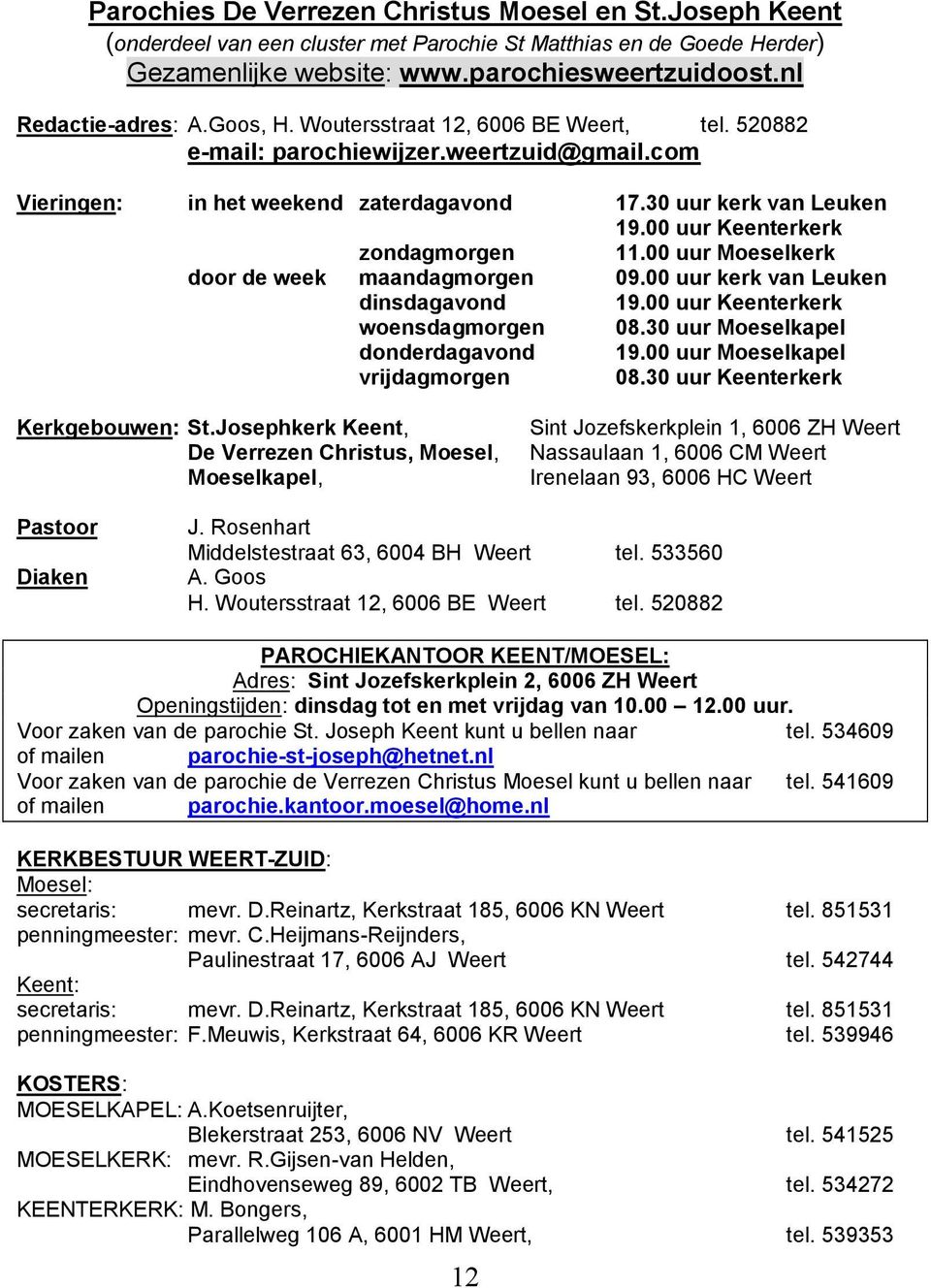 00 uur Keenterkerk zondagmorgen 11.00 uur Moeselkerk door de week maandagmorgen 09.00 uur kerk van Leuken dinsdagavond 19.00 uur Keenterkerk woensdagmorgen 08.30 uur Moeselkapel donderdagavond 19.