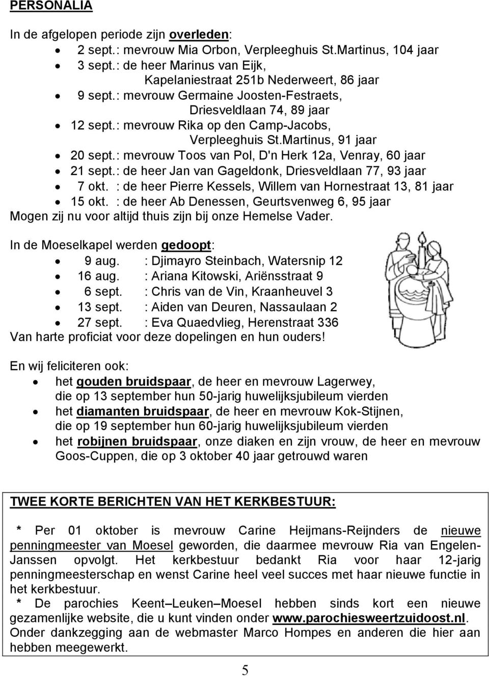 : mevrouw Toos van Pol, D'n Herk 12a, Venray, 60 jaar 21 sept. : de heer Jan van Gageldonk, Driesveldlaan 77, 93 jaar 7 okt. : de heer Pierre Kessels, Willem van Hornestraat 13, 81 jaar 15 okt.