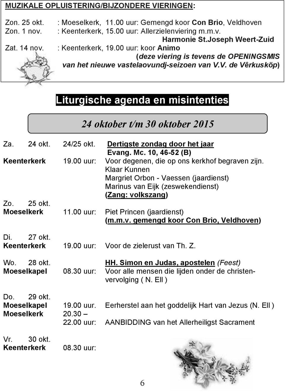 V. de Vêrkusköp) Liturgische agenda en misintenties 24 oktober t/m 30 oktober 2015 Za. 24 okt. 24/25 okt. Dertigste zondag door het jaar Evang. Mc. 10, 46-52 (B) Keenterkerk 19.