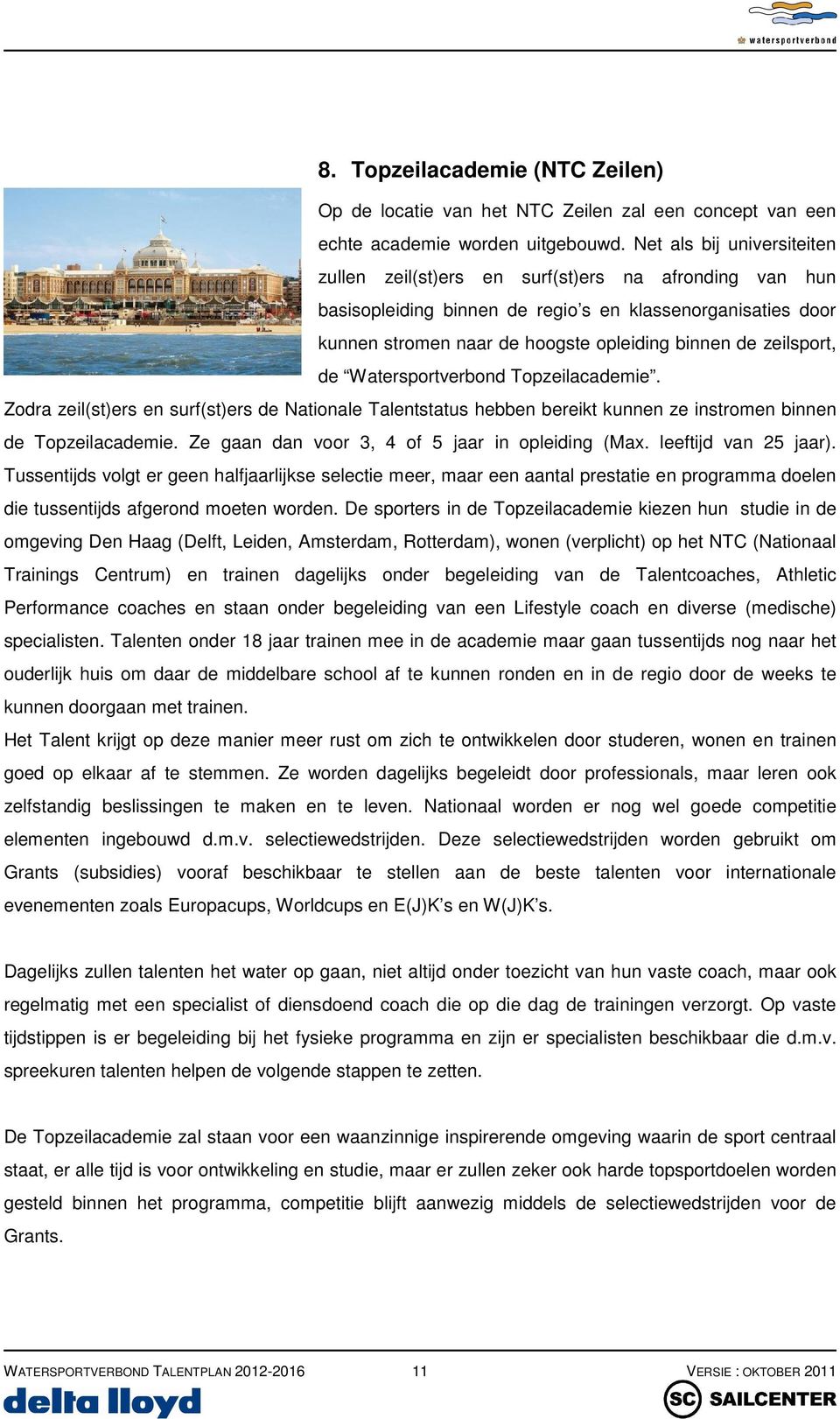 zeilsport, de Watersportverbond Topzeilacademie. Zodra zeil(st)ers en surf(st)ers de Nationale Talentstatus hebben bereikt kunnen ze instromen binnen de Topzeilacademie.