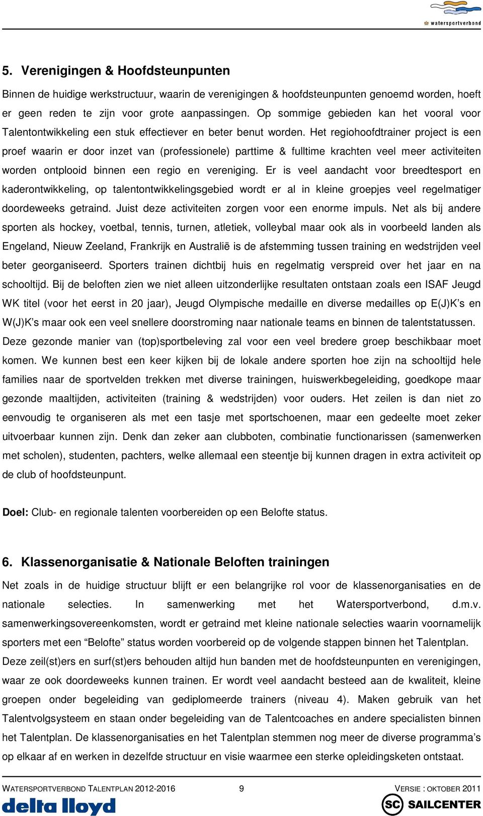 Het regiohoofdtrainer project is een proef waarin er door inzet van (professionele) parttime & fulltime krachten veel meer activiteiten worden ontplooid binnen een regio en vereniging.