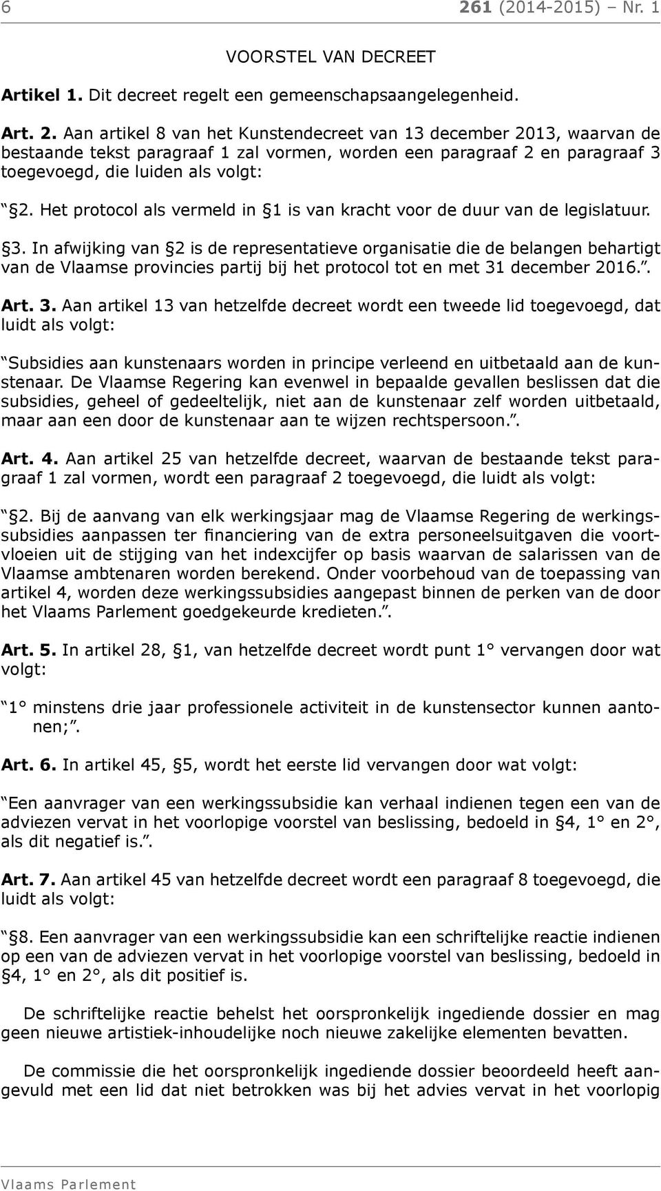 In afwijking van 2 is de representatieve organisatie die de belangen behartigt van de Vlaamse provincies partij bij het protocol tot en met 31