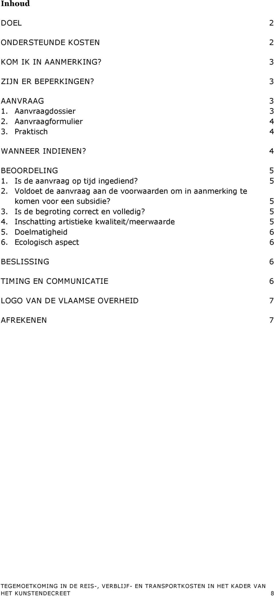 Voldoet de aanvraag aan de voorwaarden om in aanmerking te komen voor een subsidie? 5 3. Is de begroting correct en volledig? 5 4.