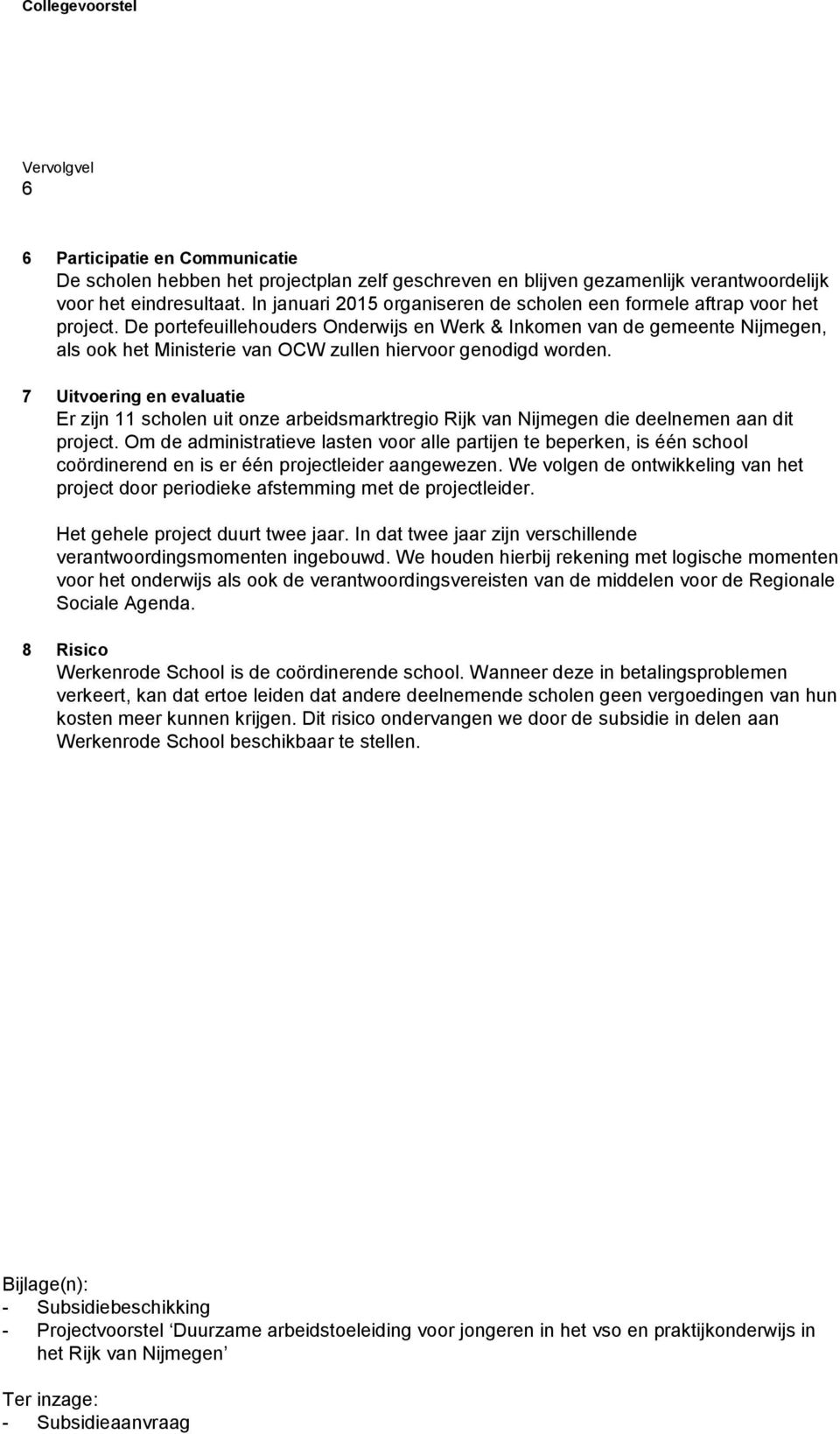 De portefeuillehouders Onderwijs en Werk & Inkomen van de gemeente Nijmegen, als ook het Ministerie van OCW zullen hiervoor genodigd worden.