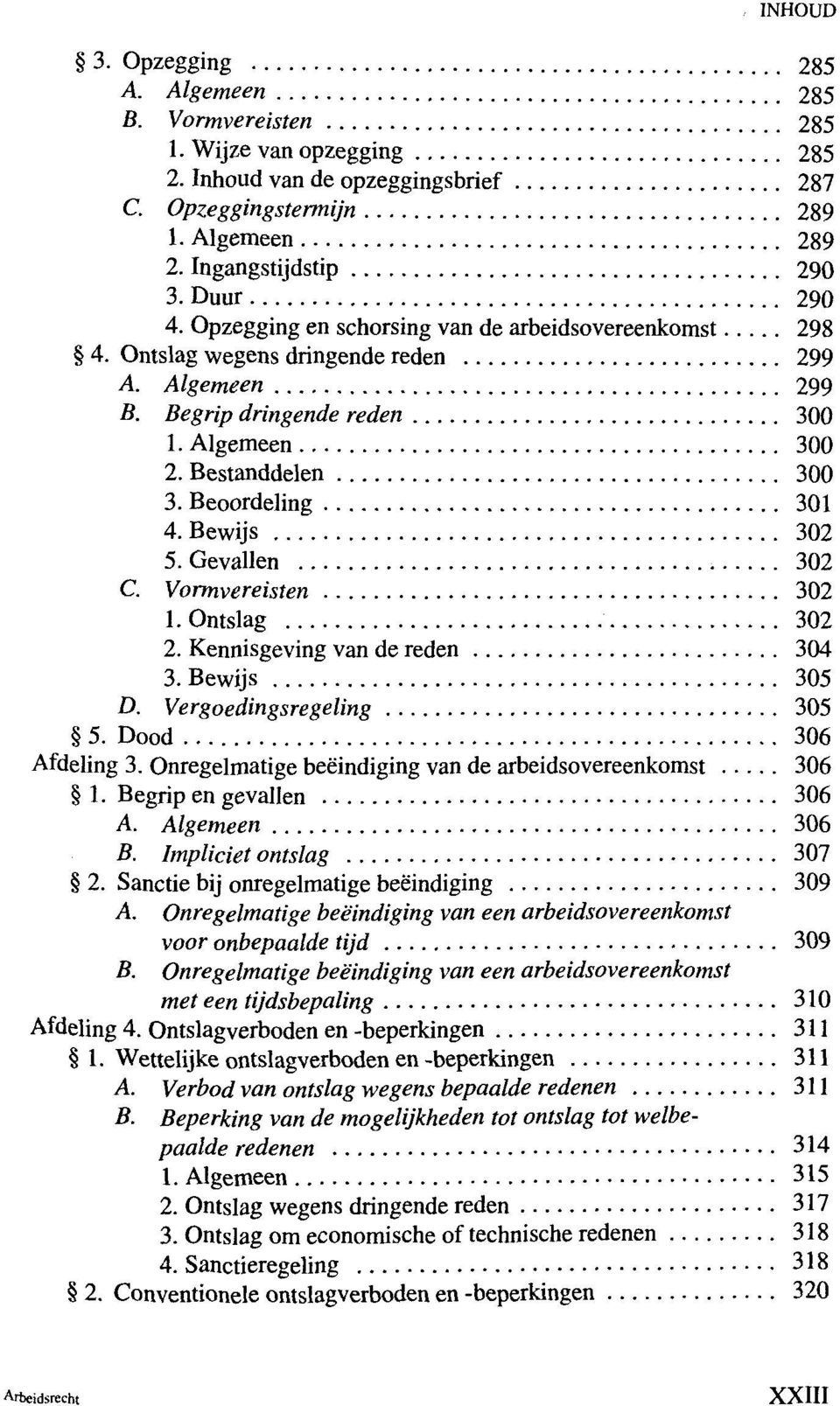 Bewijs 302 5. Gevallen 302 C. Vormvereisten 302 1. Ontslag 302 2. Kennisgeving van de reden 304 3. Bewijs 305 D. Vergoedingsregeling 305 5. Dood 306 Afdeling 3.