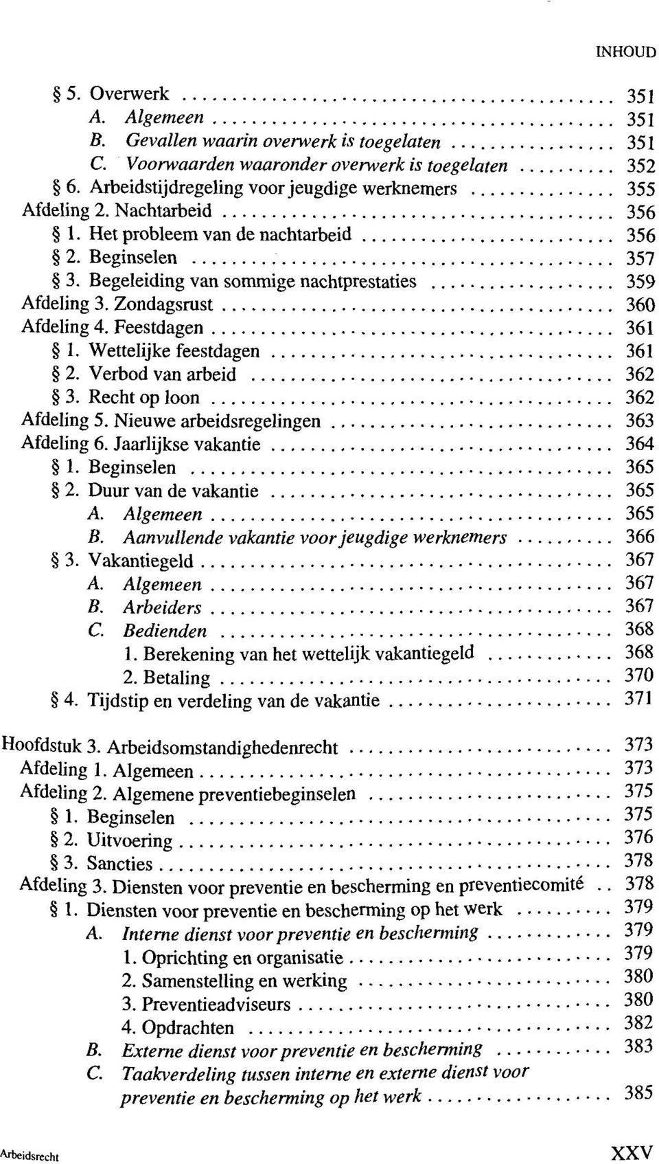 Wettelijke feestdagen 361 2. Verbod van arbeid 362 3. Recht op loon 362 Afdeling 5. Nieuwe arbeidsregelingen 363 Afdeling 6. Jaarlijkse vakantie 364 1. Beginselen 365 2. Duur van de vakantie 365 A.