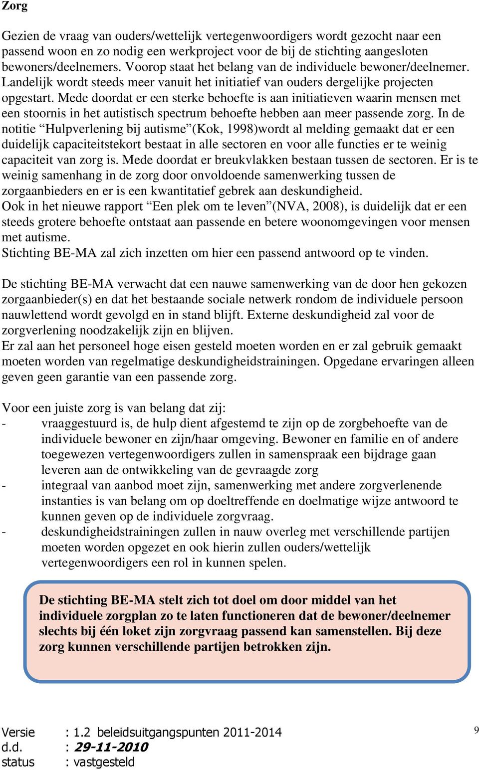 Mede doordat er een sterke behoefte is aan initiatieven waarin mensen met een stoornis in het autistisch spectrum behoefte hebben aan meer passende zorg.