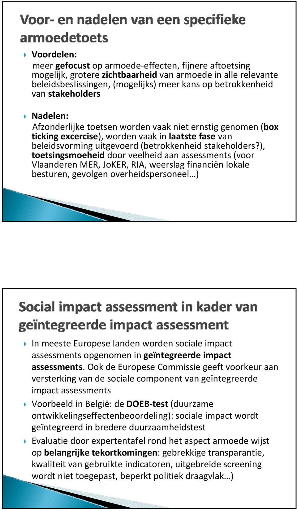 ), toetsingsmoeheid door veelheid aan assessments (voor Vlaanderen MER, JoKER, RIA, weerslag financiën lokale besturen, gevolgen overheidspersoneel ) In meeste Europese landen worden sociale impact