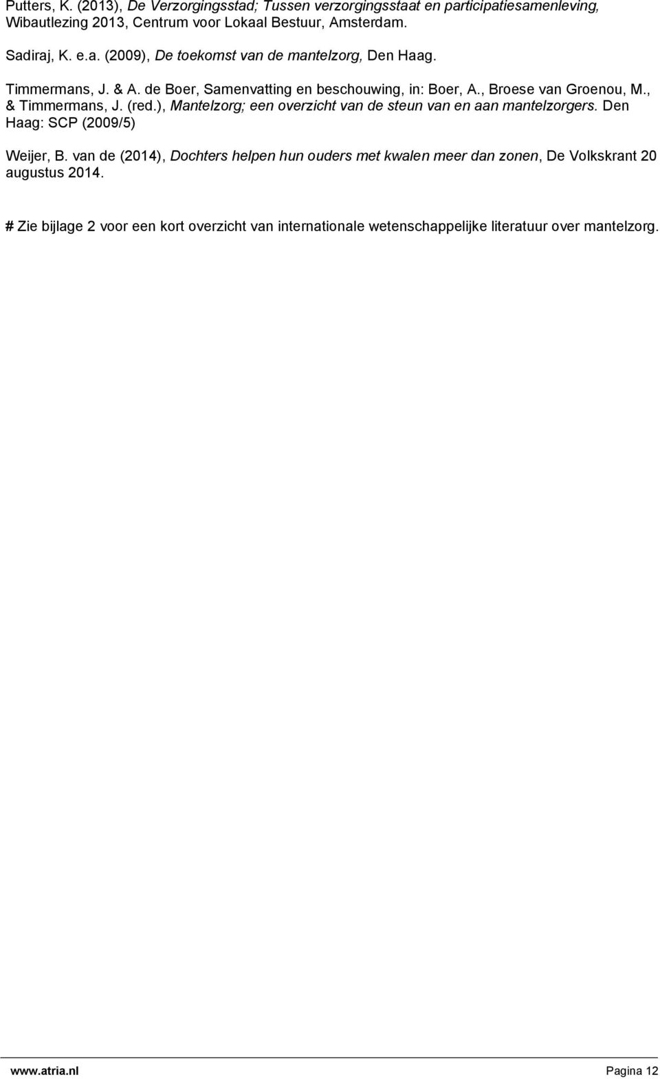 ), Mantelzorg; een overzicht van de steun van en aan mantelzorgers. Den Haag: SCP (2009/5) Weijer, B.
