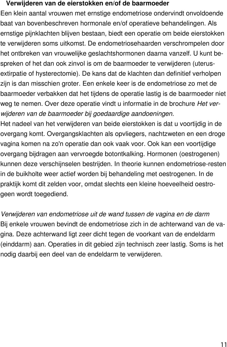 De endometriosehaarden verschrompelen door het ontbreken van vrouwelijke geslachtshormonen daarna vanzelf.