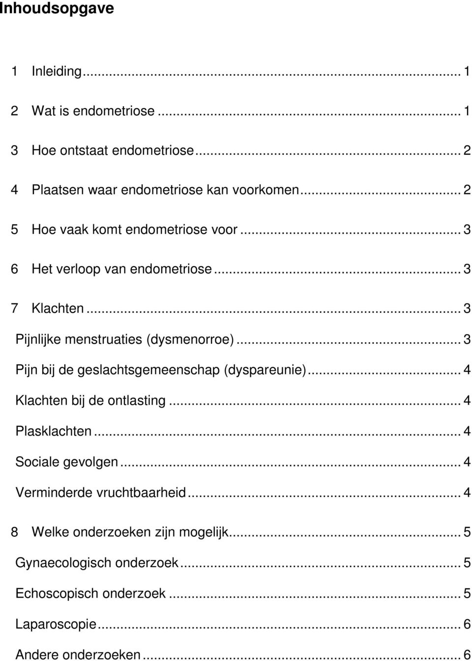 .. 3 Pijn bij de geslachtsgemeenschap (dyspareunie)... 4 Klachten bij de ontlasting... 4 Plasklachten... 4 Sociale gevolgen.