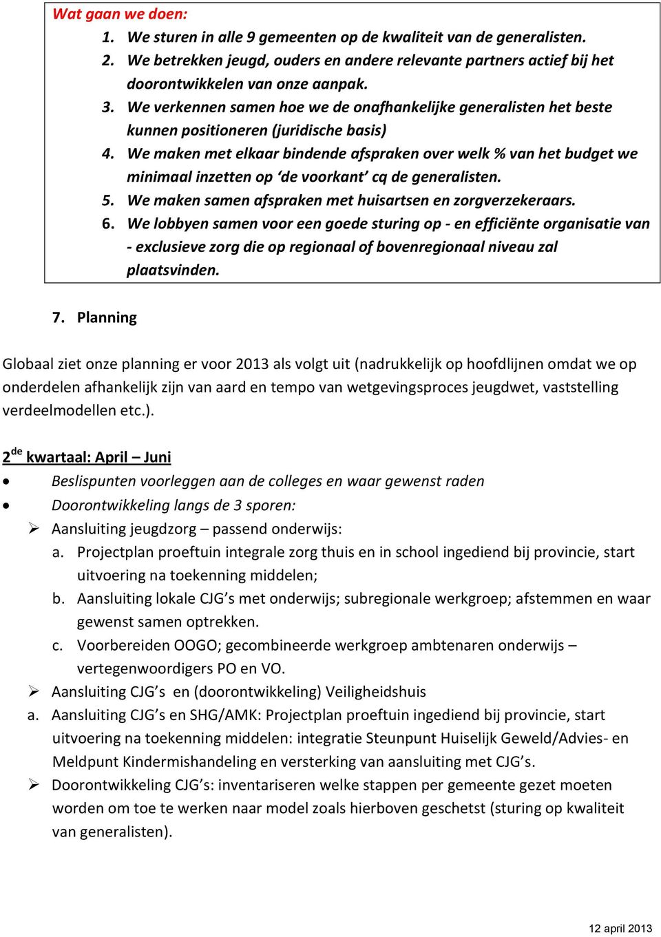 We maken met elkaar bindende afspraken over welk % van het budget we minimaal inzetten op de voorkant cq de generalisten. 5. We maken samen afspraken met huisartsen en zorgverzekeraars. 6.