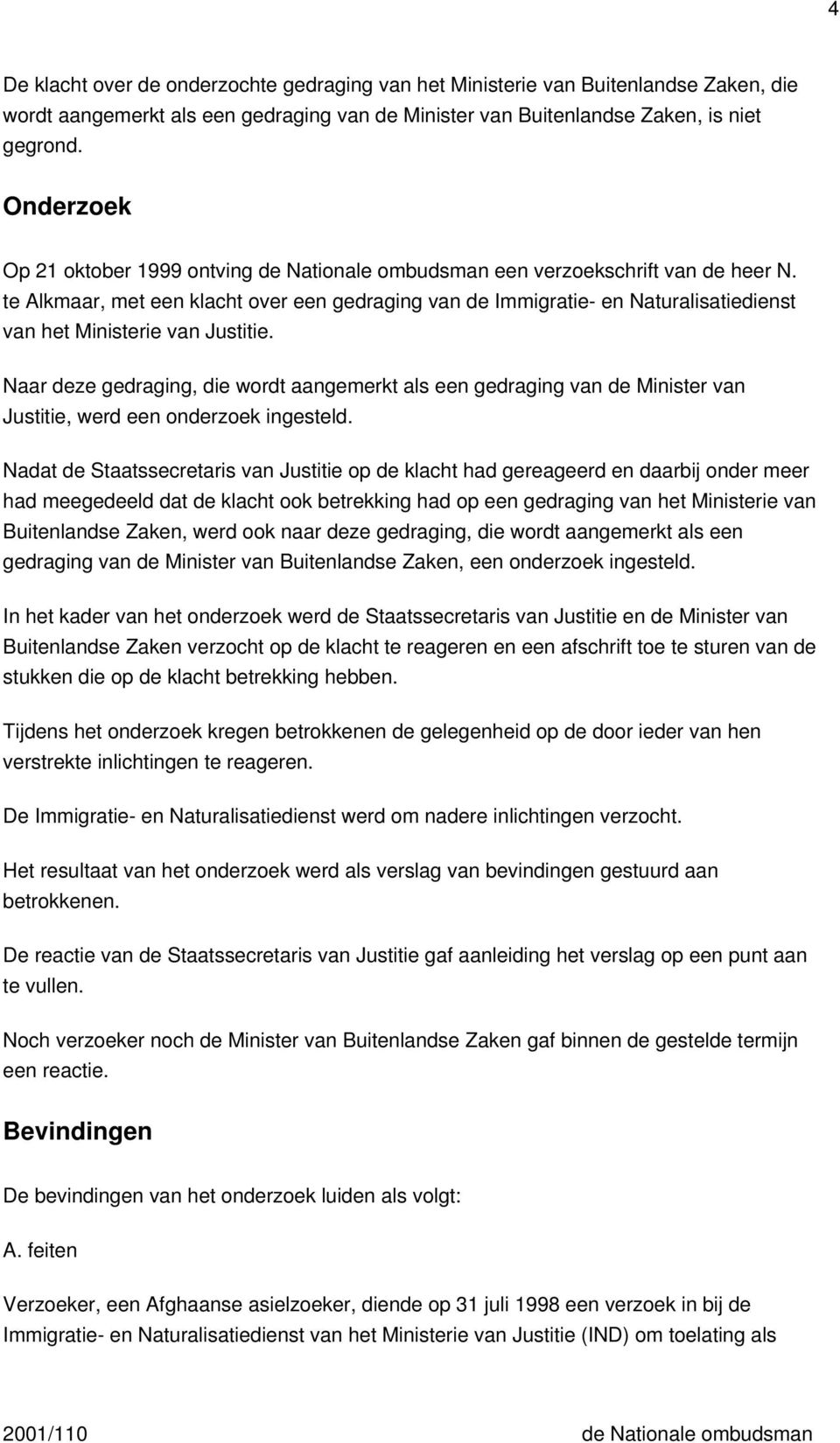 te Alkmaar, met een klacht over een gedraging van de Immigratie- en Naturalisatiedienst van het Ministerie van Justitie.