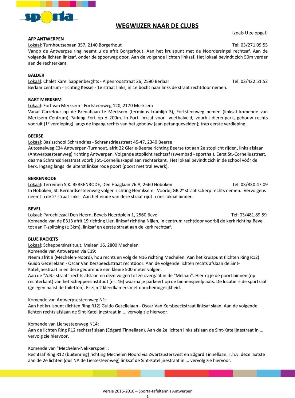 BALDER Lokaal: Chalet Karel Sappenberghts - Alpenroosstraat 26, 2590 Berlaar Tel: 03/422.51.52 Berlaar centrum - richting Kessel - 1e straat links, in 1e bocht naar links de straat rechtdoor nemen.