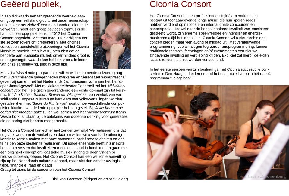 Met origineel concept en aanstekelijke uitvoeringen wil het Ciconia klassieke muziek 'laten leven', laten zien dat de behoefte aan klassieke muziek onverminderd groot is en toegevoegde waarde kan