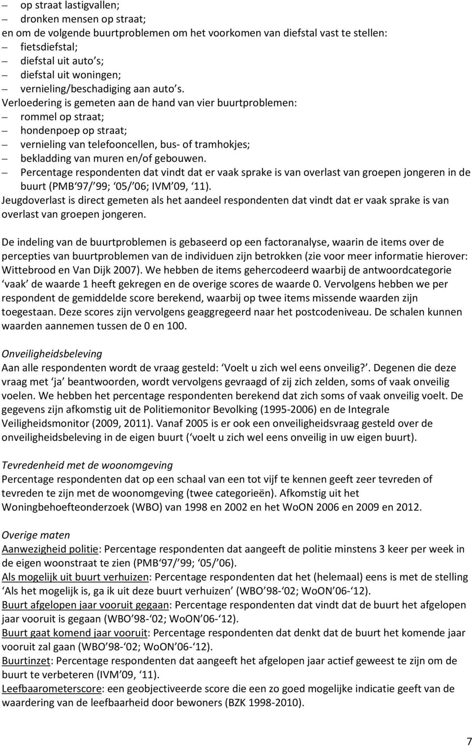 Verloedering is gemeten aan de hand van vier buurtproblemen: rommel op straat; hondenpoep op straat; vernieling van telefooncellen, bus- of tramhokjes; bekladding van muren en/of gebouwen.