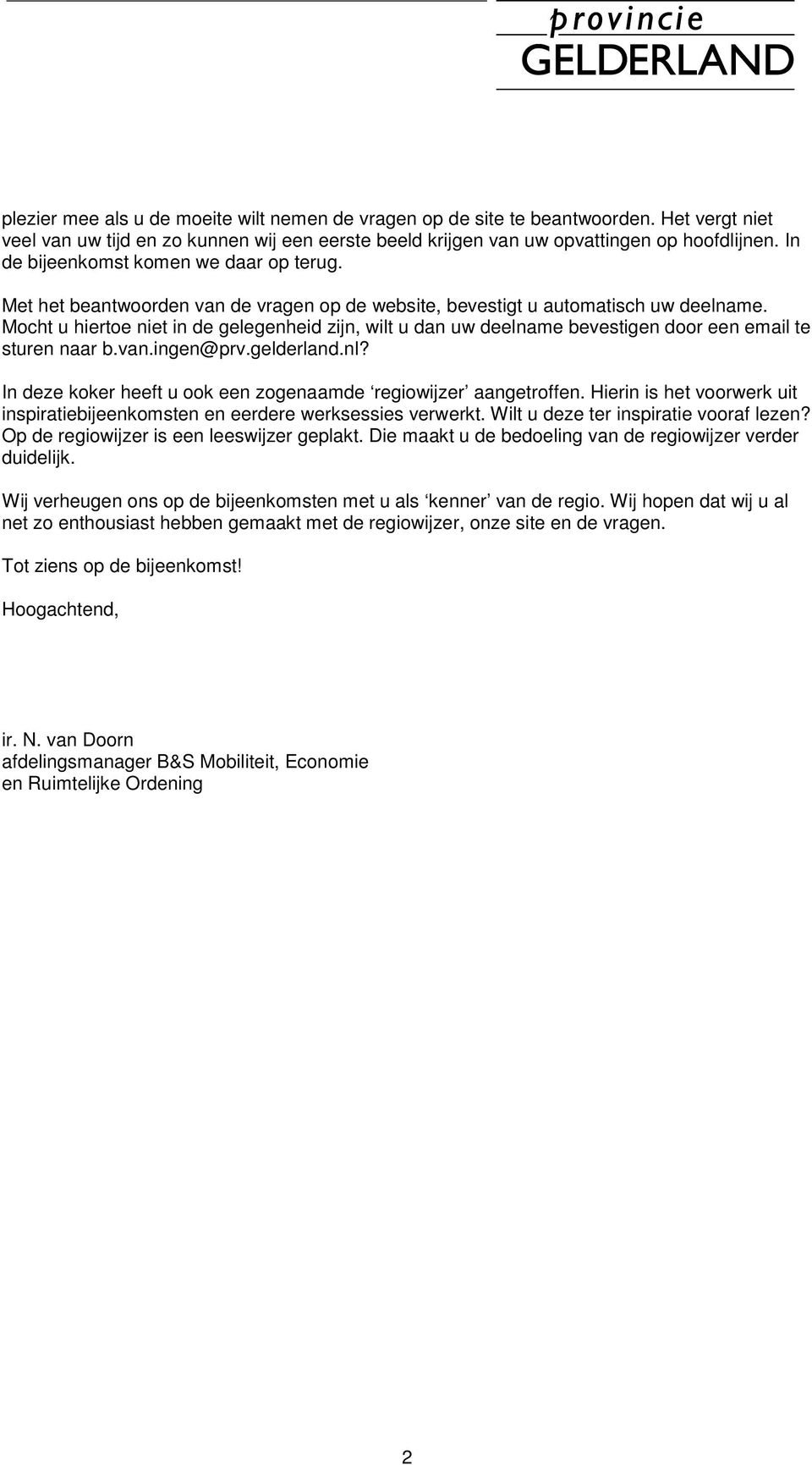 Mocht u hiertoe niet in de gelegenheid zijn, wilt u dan uw deelname bevestigen door een email te sturen naar b.van.ingen@prv.gelderland.nl?