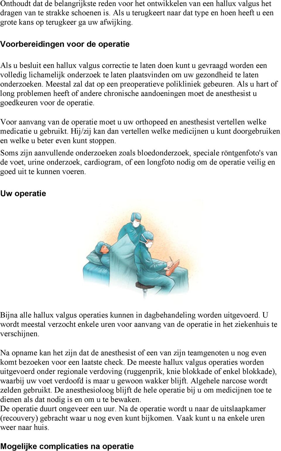 Voorbereidingen voor de operatie Als u besluit een hallux valgus correctie te laten doen kunt u gevraagd worden een volledig lichamelijk onderzoek te laten plaatsvinden om uw gezondheid te laten