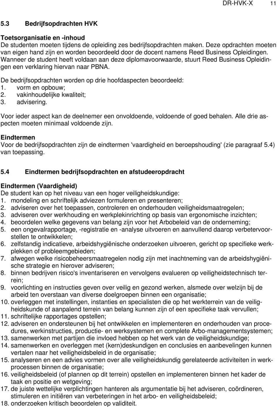 Wanneer de student heeft voldaan aan deze diplomavoorwaarde, stuurt Reed Business Opleidingen een verklaring hiervan naar PBNA. De bedrijfsopdrachten worden op drie hoofdaspecten beoordeeld: 1.