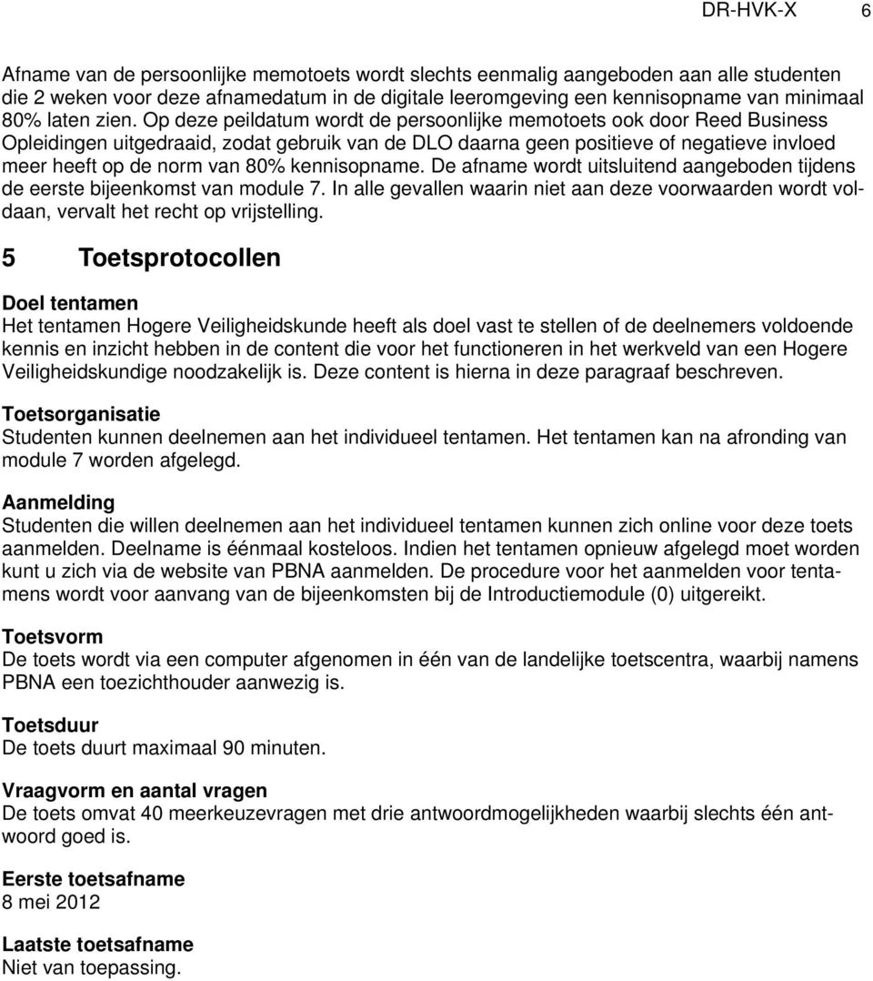 Op deze peildatum wordt de persoonlijke memotoets ook door Reed Business Opleidingen uitgedraaid, zodat gebruik van de DLO daarna geen positieve of negatieve invloed meer heeft op de norm van 80%