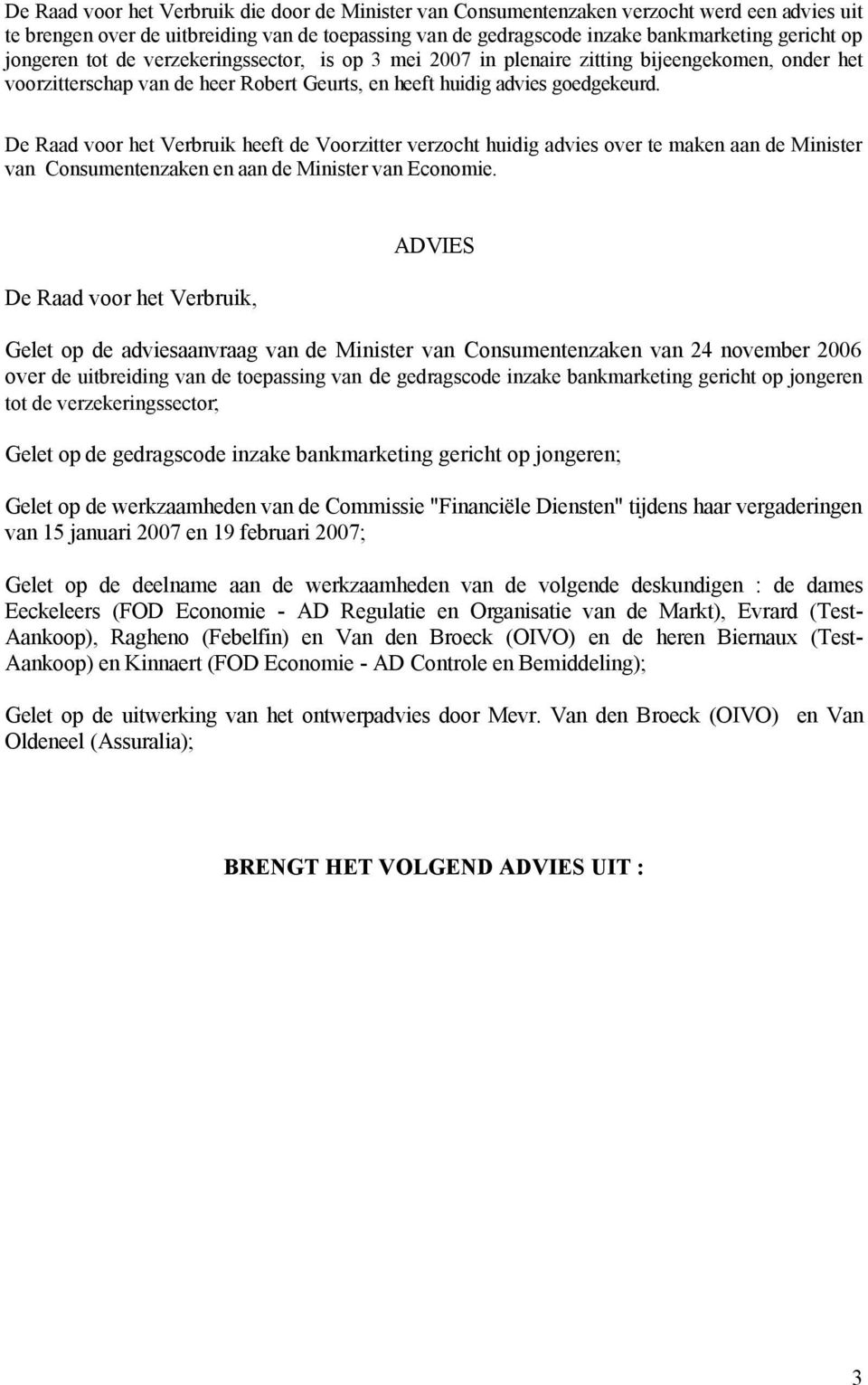 De Raad voor het Verbruik heeft de Voorzitter verzocht huidig advies over te maken aan de Minister van Consumentenzaken en aan de Minister van Economie.