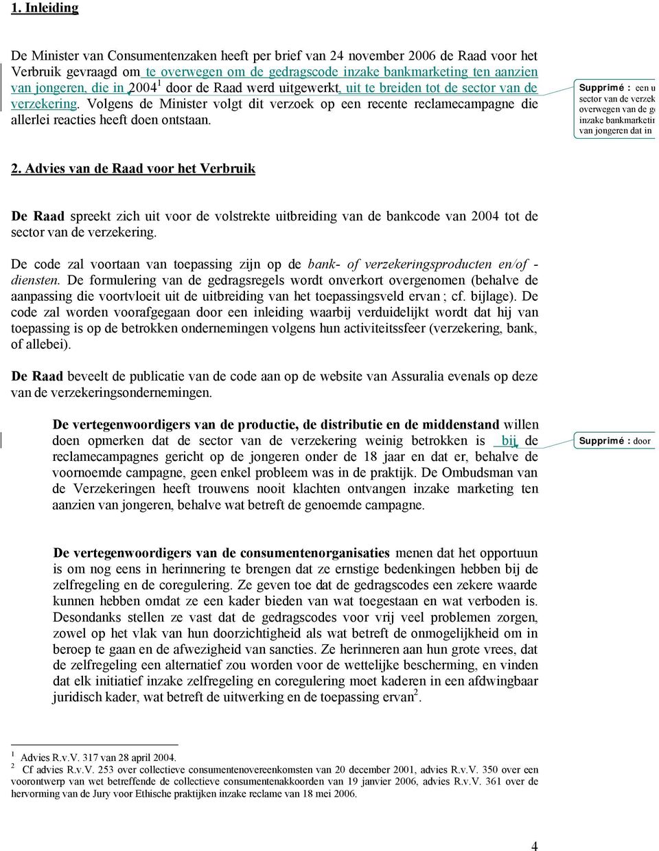 Volgens de Minister volgt dit verzoek op een recente reclamecampagne die allerlei reacties heeft doen ontstaan.