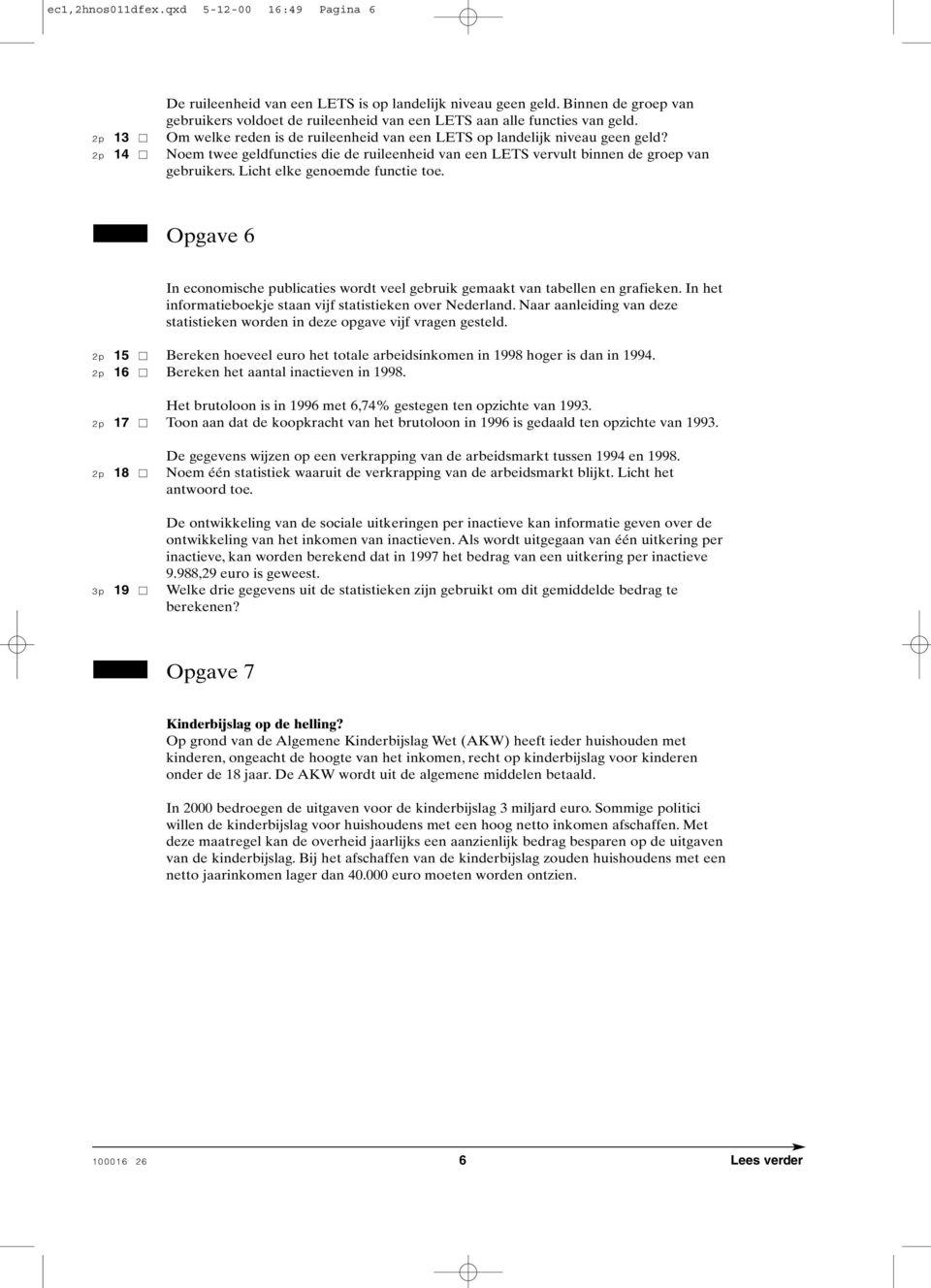 Licht elke genoemde functie toe. Opgave 6 In economische publicaties wordt veel gebruik gemaakt van tabellen en grafieken. In het informatieboekje staan vijf statistieken over Nederland.