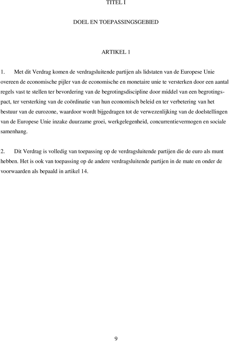 stellen ter bevordering van de begrotingsdiscipline door middel van een begrotingspact, ter versterking van de coördinatie van hun economisch beleid en ter verbetering van het bestuur van de