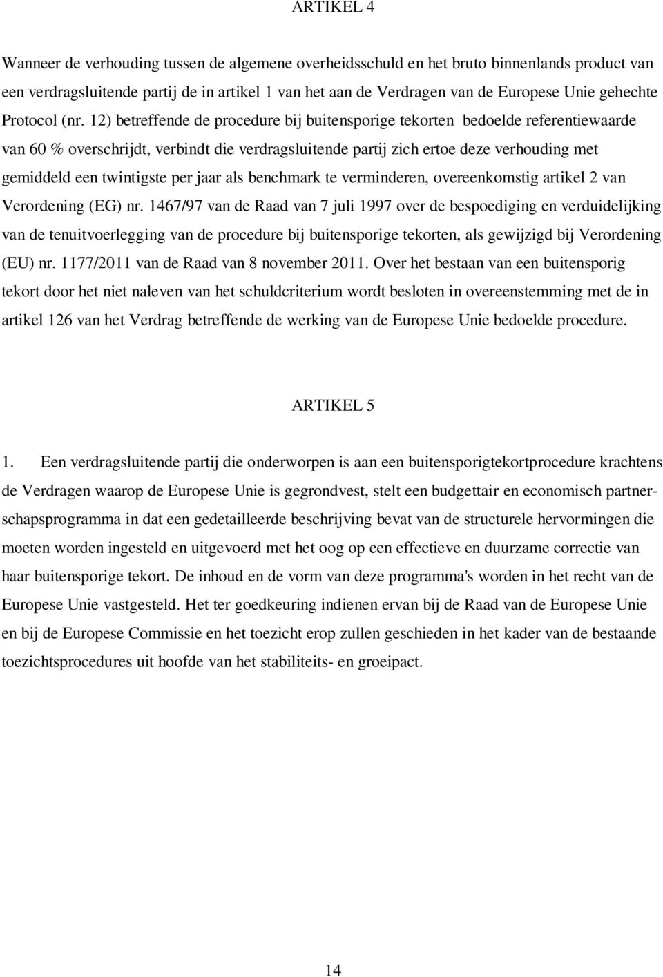 12) betreffende de procedure bij buitensporige tekorten bedoelde referentiewaarde van 60 % overschrijdt, verbindt die verdragsluitende partij zich ertoe deze verhouding met gemiddeld een twintigste