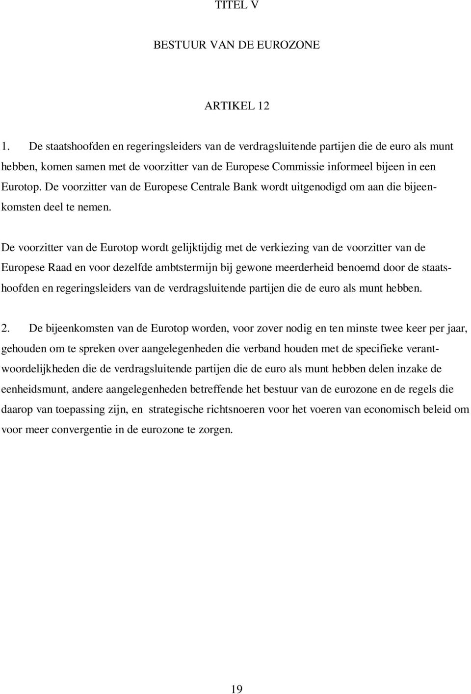 De voorzitter van de Europese Centrale Bank wordt uitgenodigd om aan die bijeenkomsten deel te nemen.