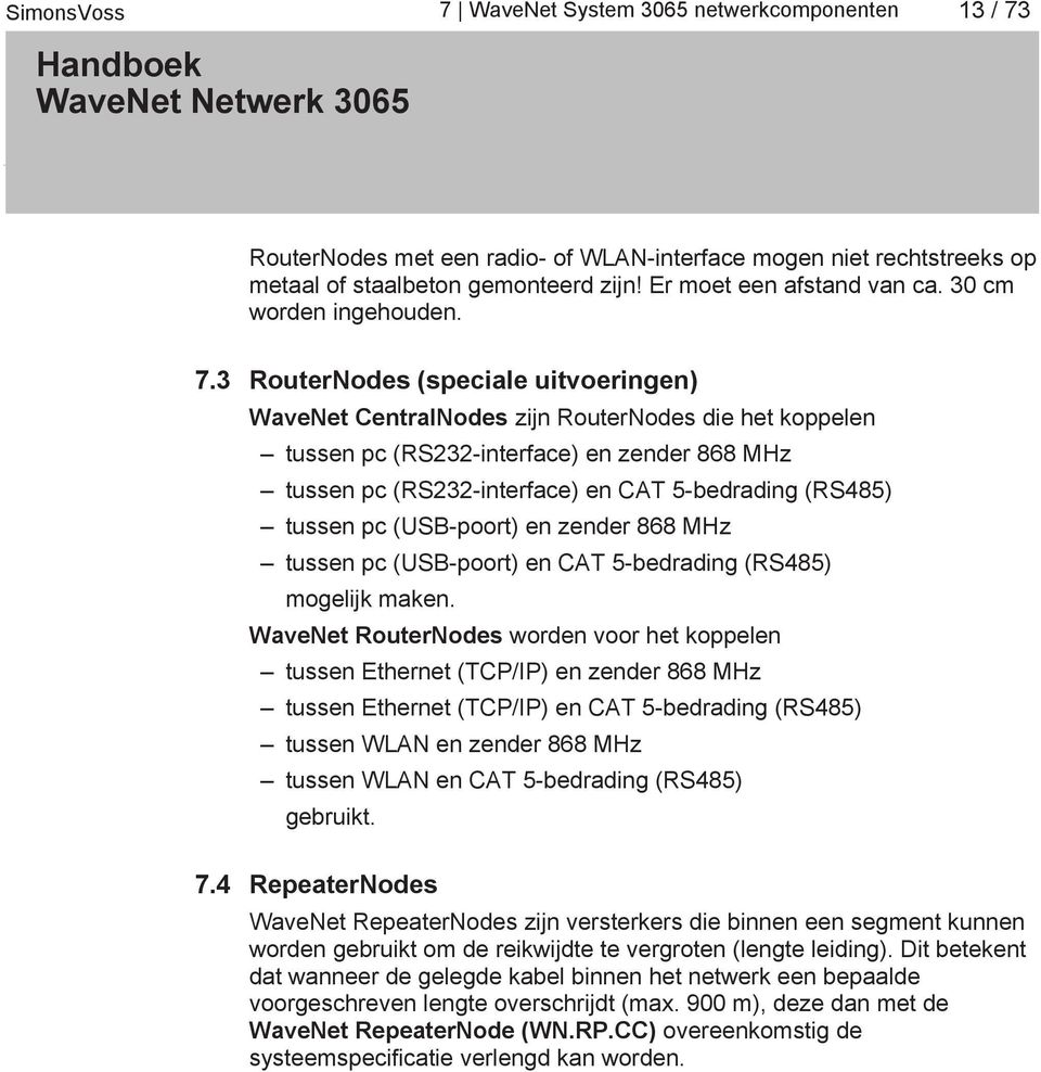3 RouterNodes (speciale uitvoeringen) WaveNet CentralNodes zijn RouterNodes die het koppelen tussen pc (RS232-interface) en zender 868 MHz tussen pc (RS232-interface) en CAT 5-bedrading (RS485)