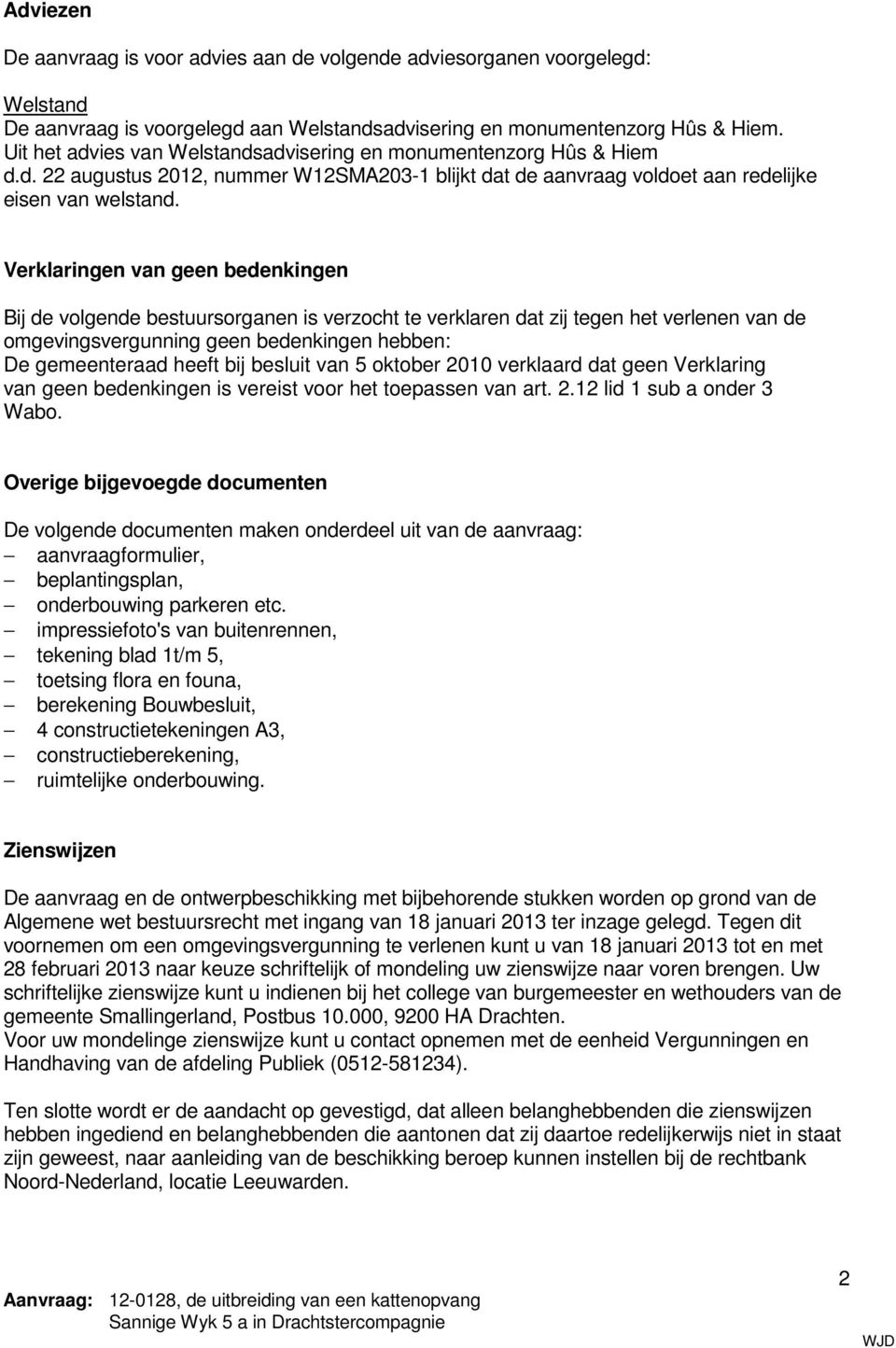 Verklaringen van geen bedenkingen Bij de volgende bestuursorganen is verzocht te verklaren dat zij tegen het verlenen van de omgevingsvergunning geen bedenkingen hebben: De gemeenteraad heeft bij