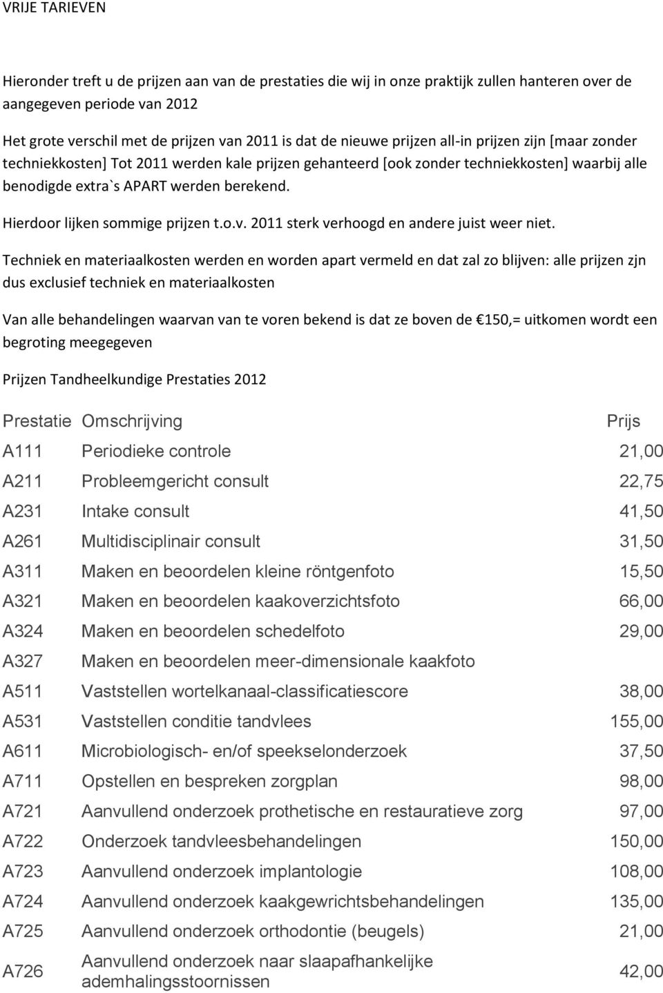 Hierdoor lijken sommige prijzen t.o.v. 2011 sterk verhoogd en andere juist weer niet.