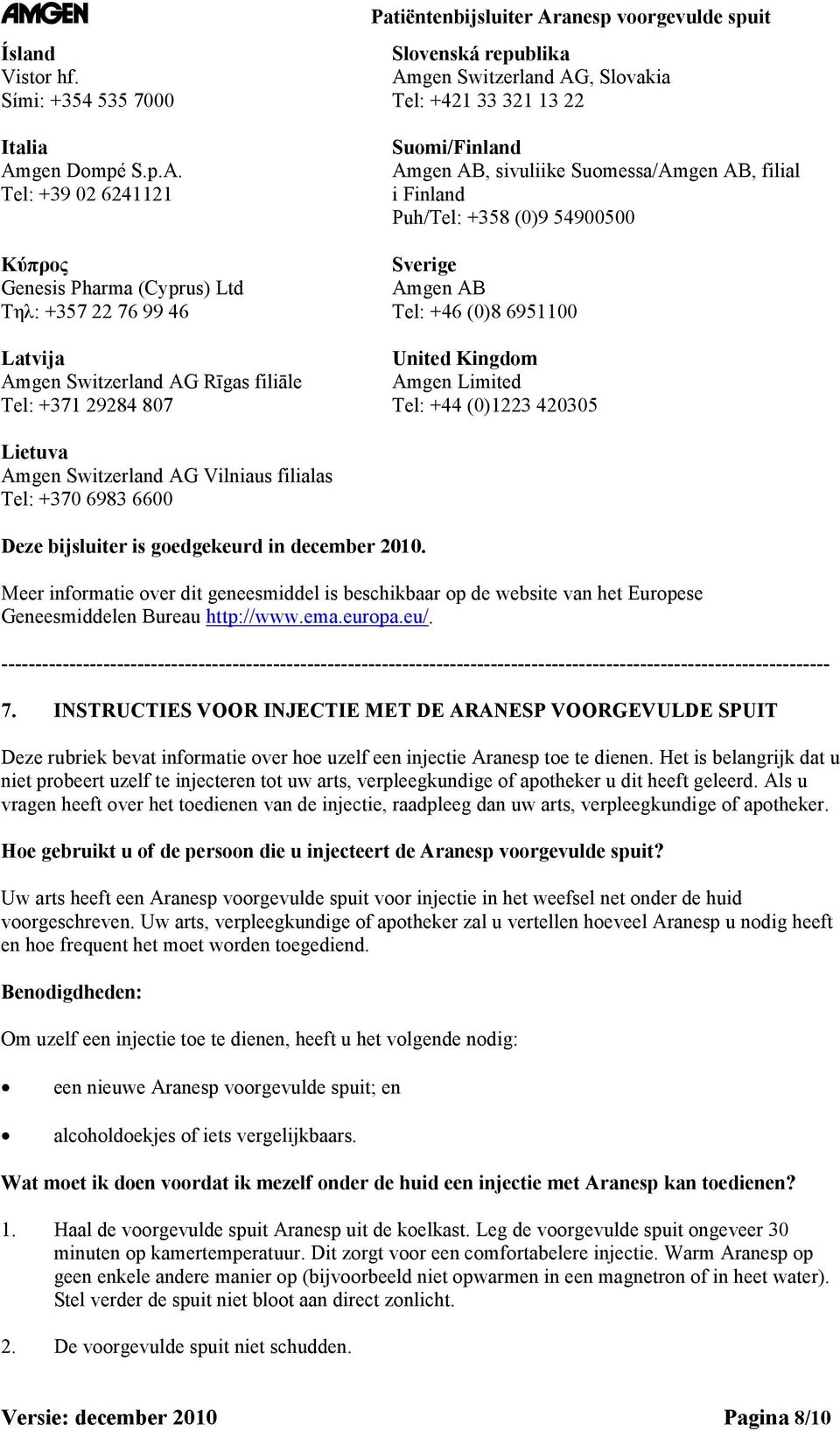 Tel: +39 02 6241121 Kύπρος Genesis Pharma (Cyprus) Ltd Τηλ: +357 22 76 99 46 Latvija Amgen Switzerland AG Rīgas filiāle Tel: +371 29284 807 Slovenská republika Amgen Switzerland AG, Slovakia Tel: