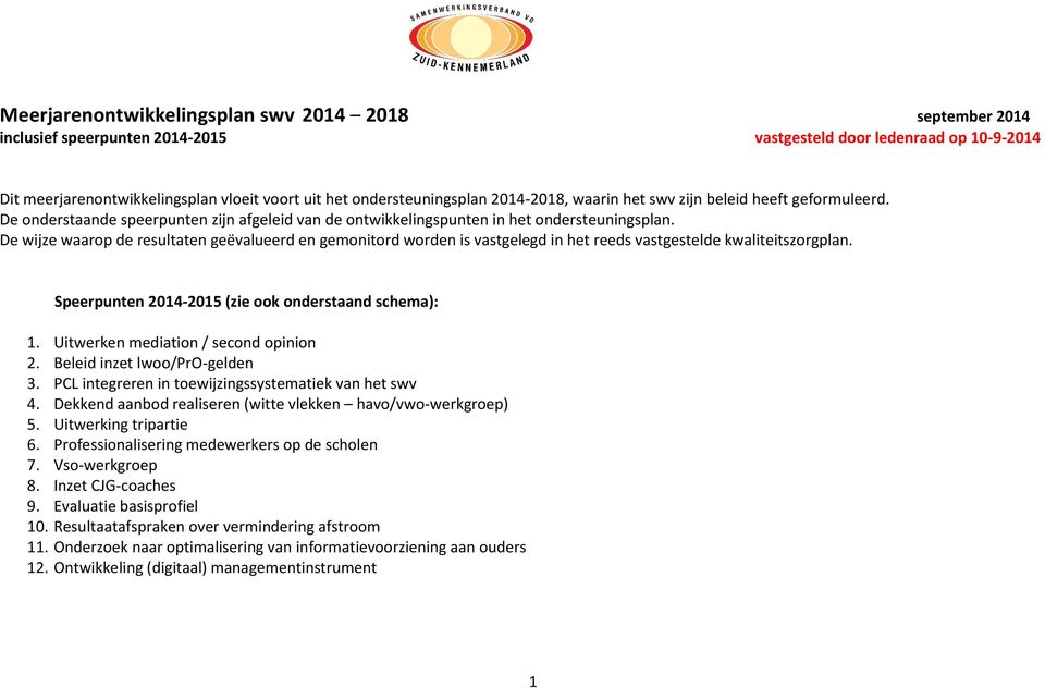 De wijze waarop de resultaten geëvalueerd en gemonitord worden is vastgelegd in het reeds vastgestelde kwaliteitszorgplan. Speerpunten 2014-2015 (zie ook onderstaand schema): 1.