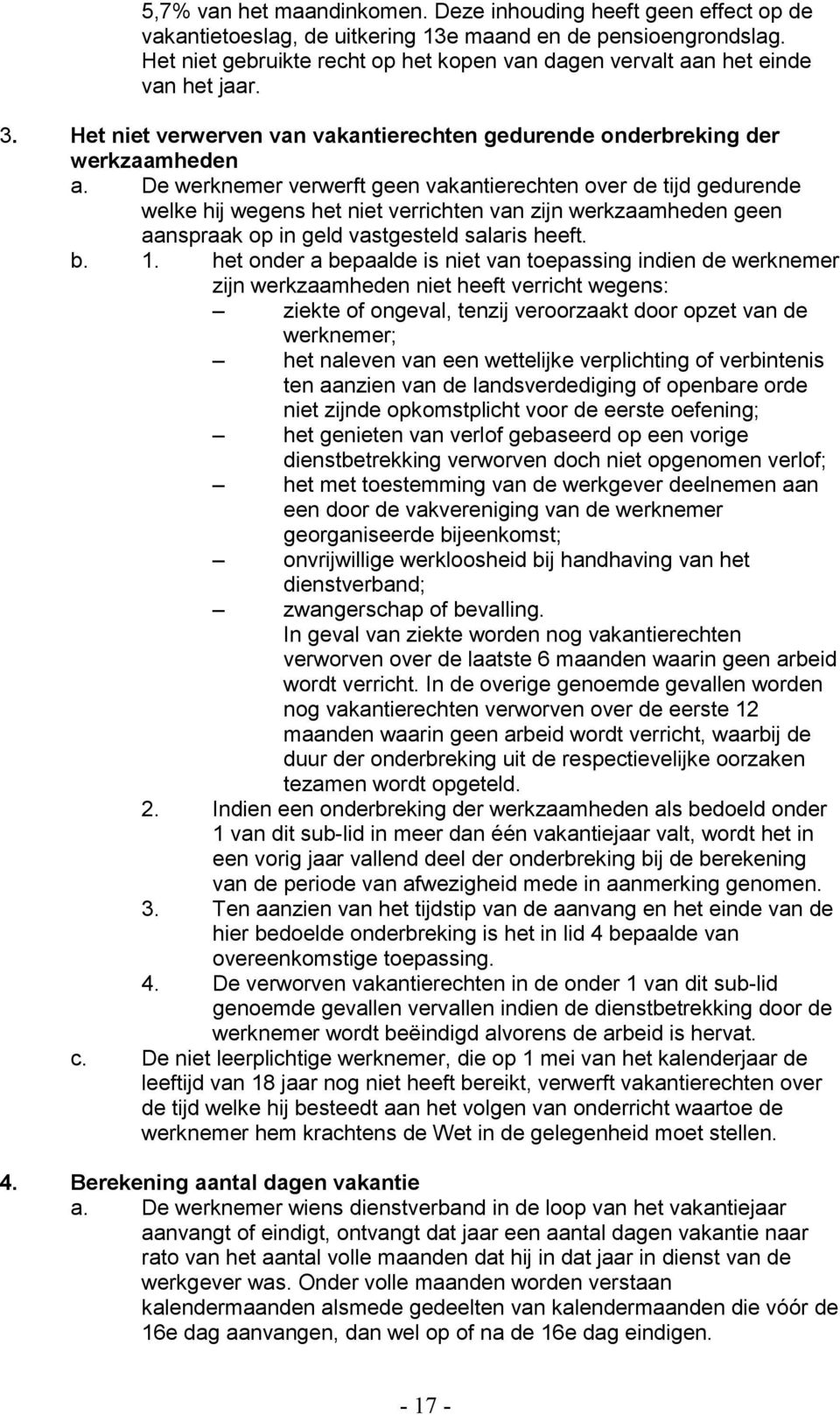 De werknemer verwerft geen vakantierechten over de tijd gedurende welke hij wegens het niet verrichten van zijn werkzaamheden geen aanspraak op in geld vastgesteld salaris heeft. b. 1.