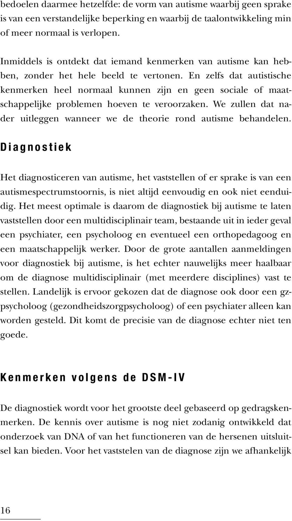 En zelfs dat autistische kenmerken heel normaal kunnen zijn en geen sociale of maatschappelijke problemen hoeven te veroorzaken.